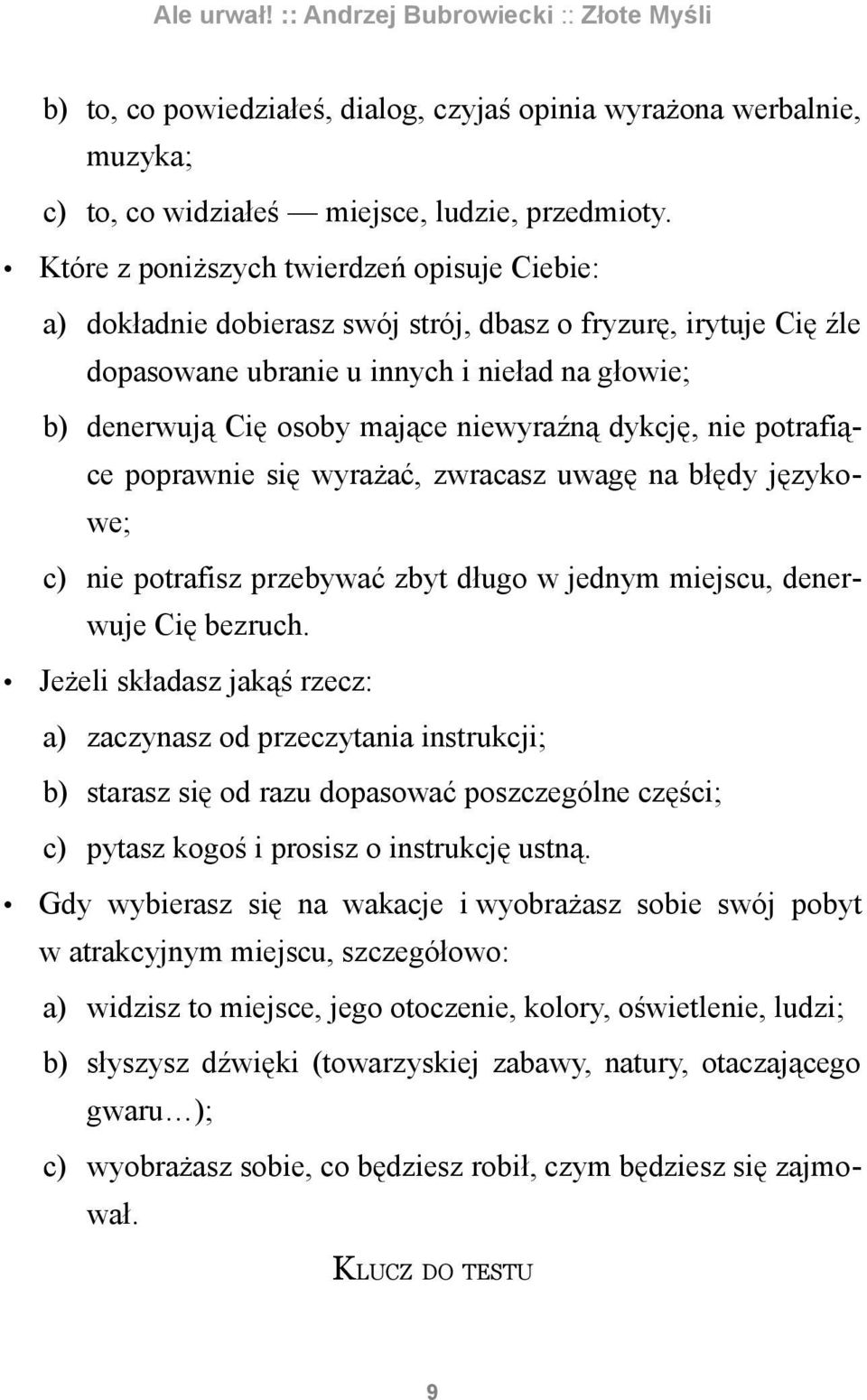 niewyraźną dykcję, nie potrafiące poprawnie się wyrażać, zwracasz uwagę na błędy językowe; c) nie potrafisz przebywać zbyt długo w jednym miejscu, denerwuje Cię bezruch.