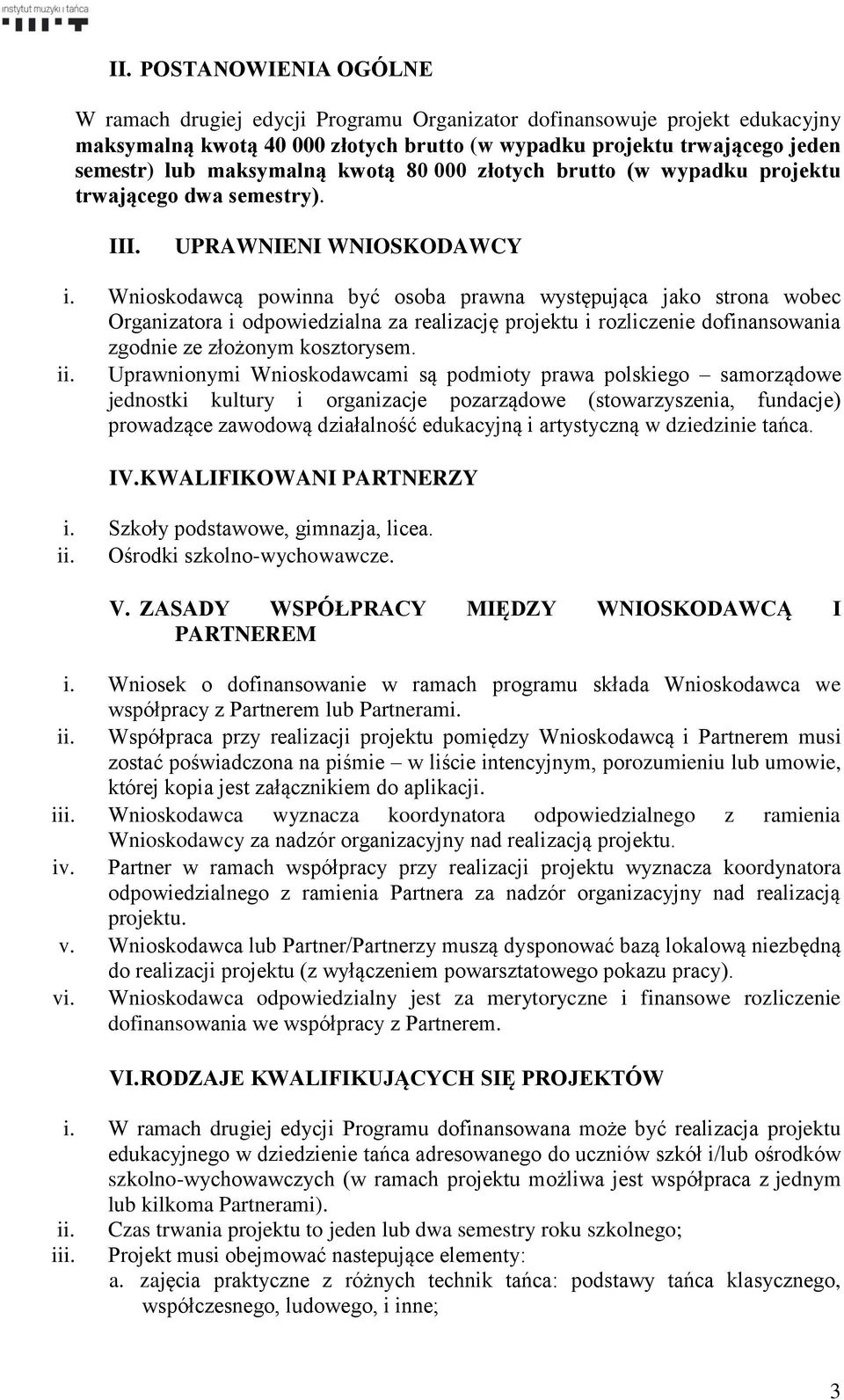 Wnioskodawcą powinna być osoba prawna występująca jako strona wobec Organizatora i odpowiedzialna za realizację projektu i rozliczenie dofinansowania zgodnie ze złożonym kosztorysem. ii.