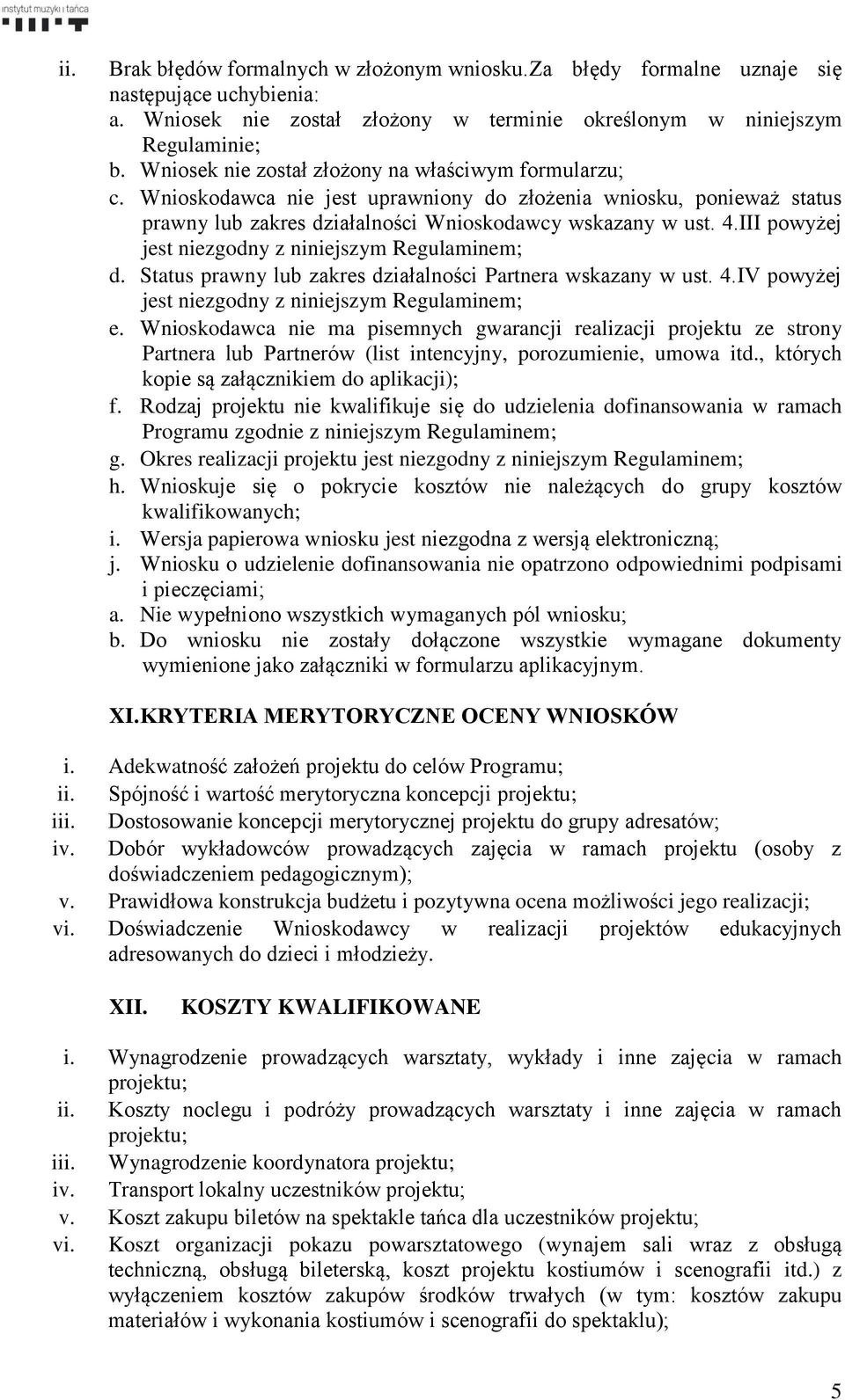 III powyżej jest niezgodny z niniejszym Regulaminem; d. Status prawny lub zakres działalności Partnera wskazany w ust. 4.IV powyżej jest niezgodny z niniejszym Regulaminem; e.