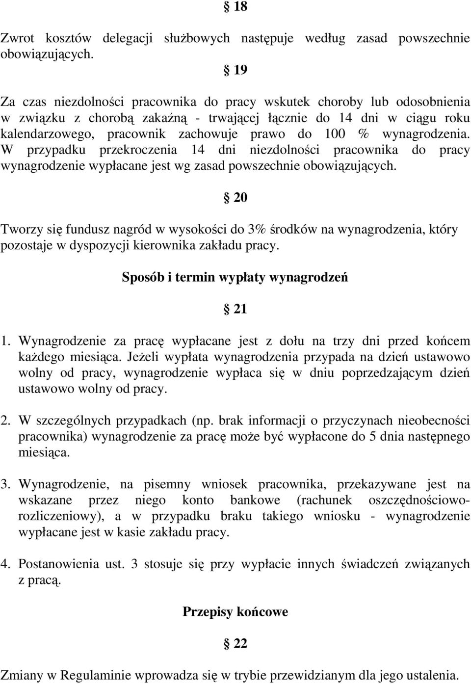 wynagrodzenia. W przypadku przekroczenia 14 dni niezdolności pracownika do pracy wynagrodzenie wypłacane jest wg zasad powszechnie obowiązujących.