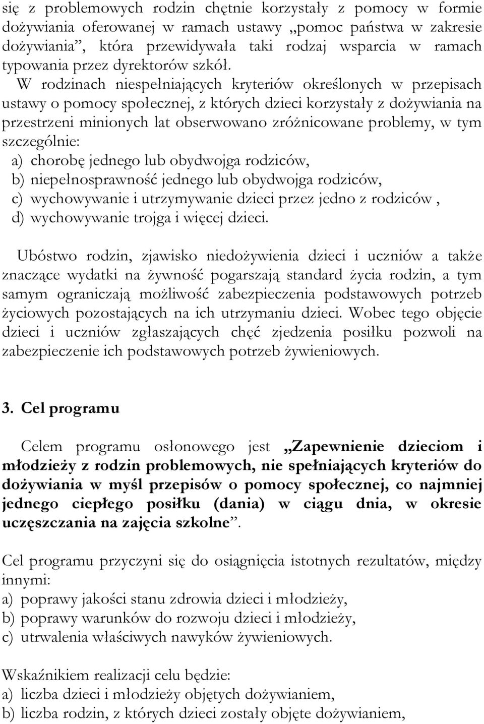 W rodzinach niespełniających kryteriów określonych w przepisach ustawy o pomocy społecznej, z których dzieci korzystały z dożywiania na przestrzeni minionych lat obserwowano zróżnicowane problemy, w