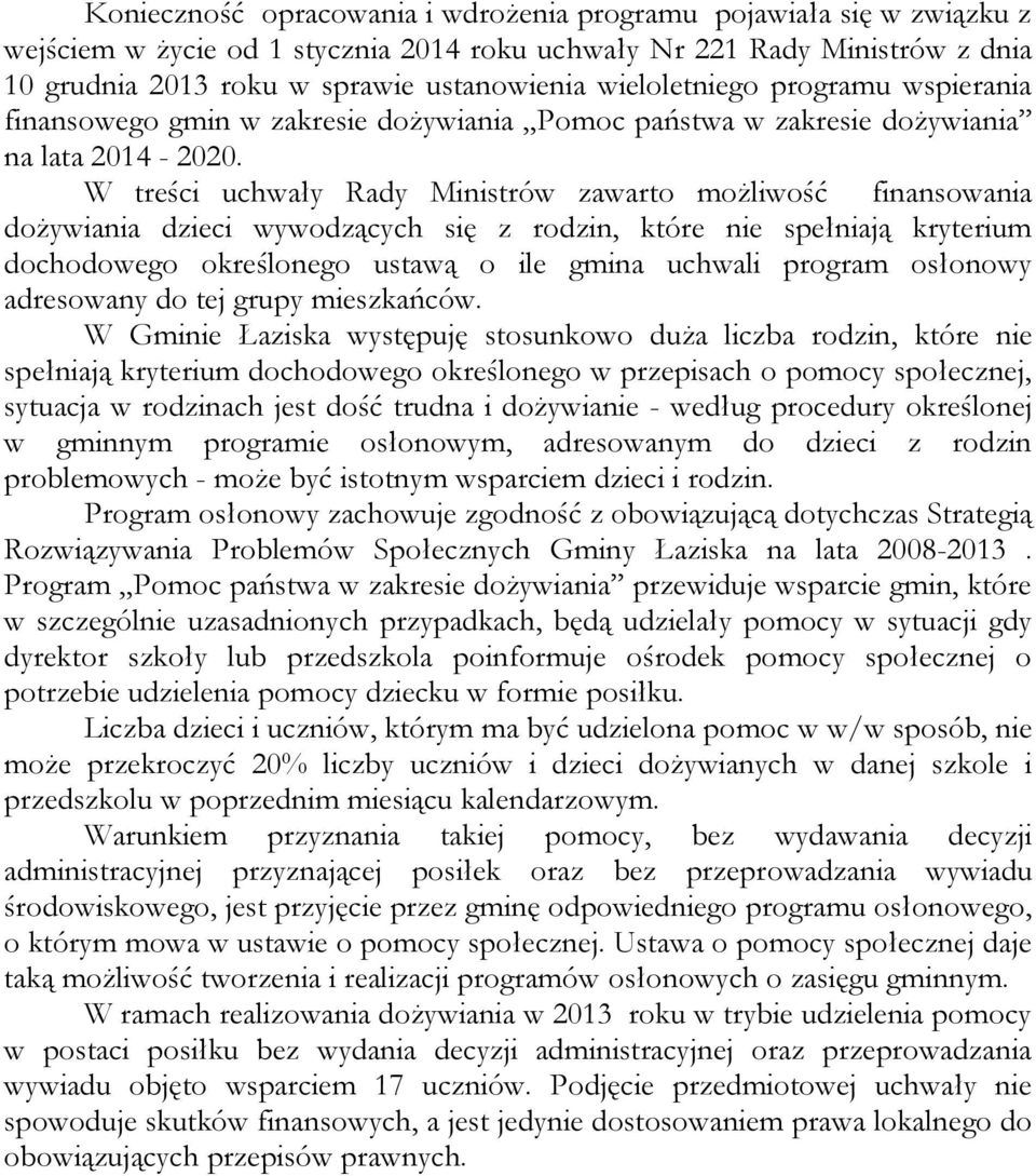 W treści uchwały Rady Ministrów zawarto możliwość finansowania dożywiania dzieci wywodzących się z rodzin, które nie spełniają kryterium dochodowego określonego ustawą o ile gmina uchwali program