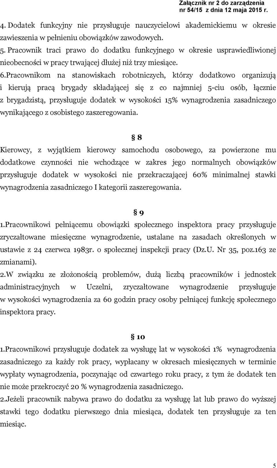 Pracownikom na stanowiskach robotniczych, którzy dodatkowo organizują i kierują pracą brygady składającej się z co najmniej 5-ciu osób, łącznie z brygadzistą, przysługuje dodatek w wysokości 15%