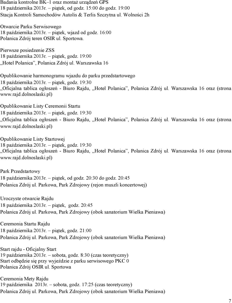 19:00 Hotel Polanica, Polanica Zdrój ul. Warszawska 16 Opublikowanie harmonogramu wjazdu do parku przedstartowego 18 października 2013r. piątek, godz.