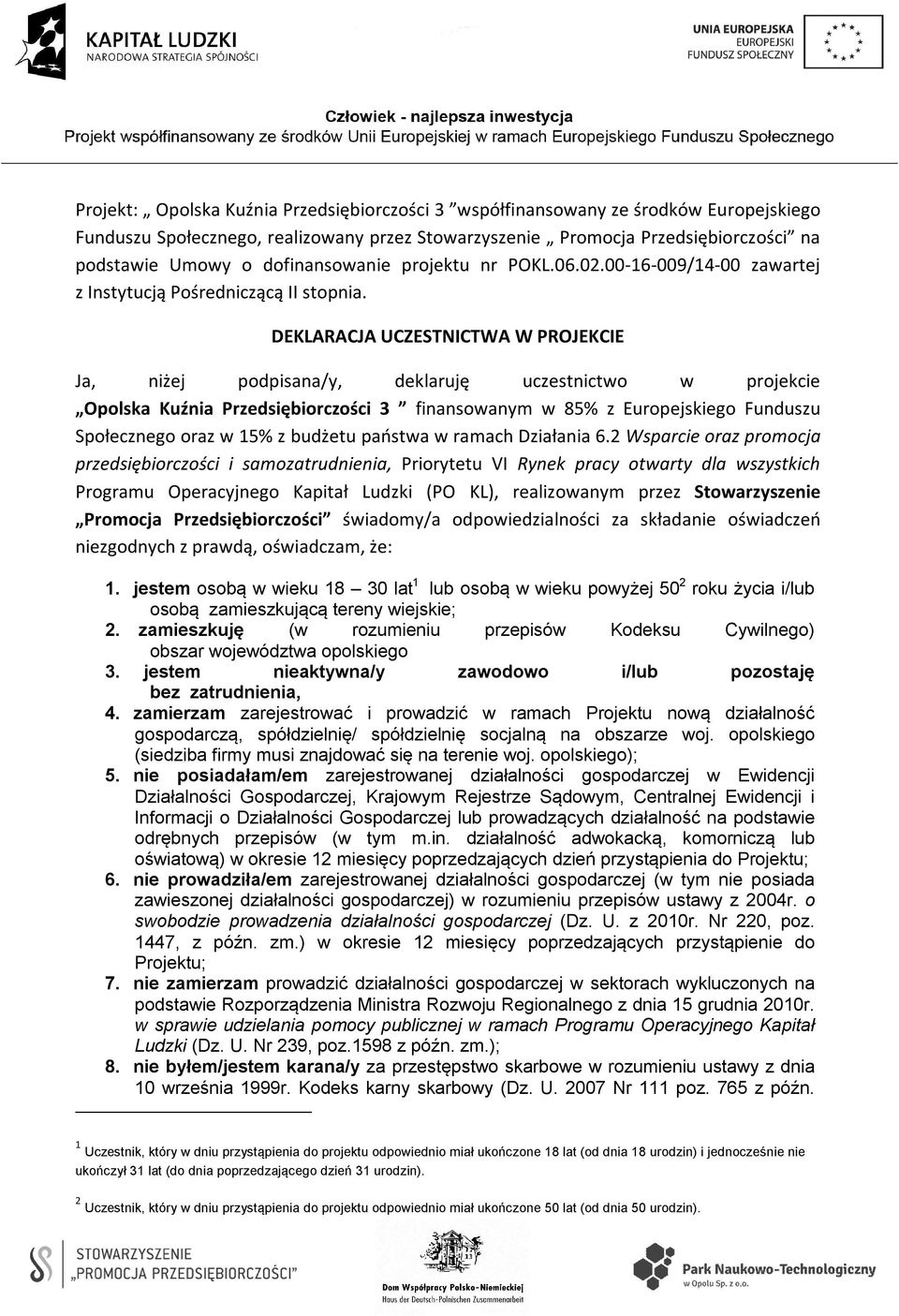 DEKLARACJA UCZESTNICTWA W PROJEKCIE Ja, niżej podpisana/y, deklaruję uczestnictwo w projekcie Opolska Kuźnia Przedsiębiorczości 3 finansowanym w 85% z Europejskiego Funduszu Społecznego oraz w 15% z