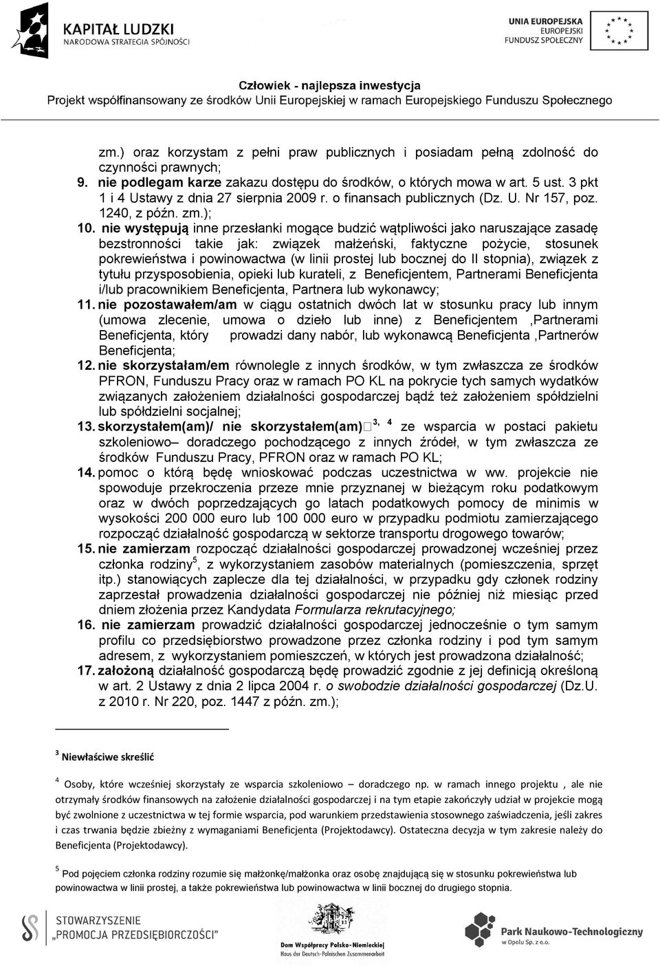 nie występują inne przesłanki mogące budzić wątpliwości jako naruszające zasadę bezstronności takie jak: związek małżeński, faktyczne pożycie, stosunek pokrewieństwa i powinowactwa (w linii prostej