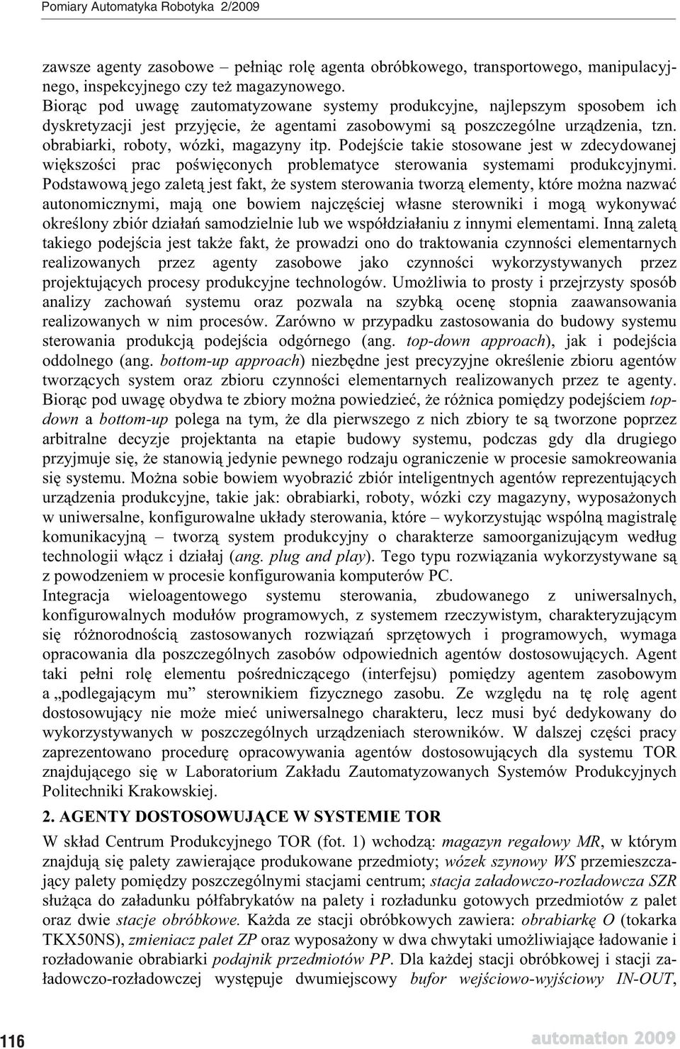 obrabiarki, roboty, wózki, magazyny itp. Podej cie takie stosowane jest w zdecydowanej wi kszo ci prac po wi conych problematyce sterowania systemami produkcyjnymi.