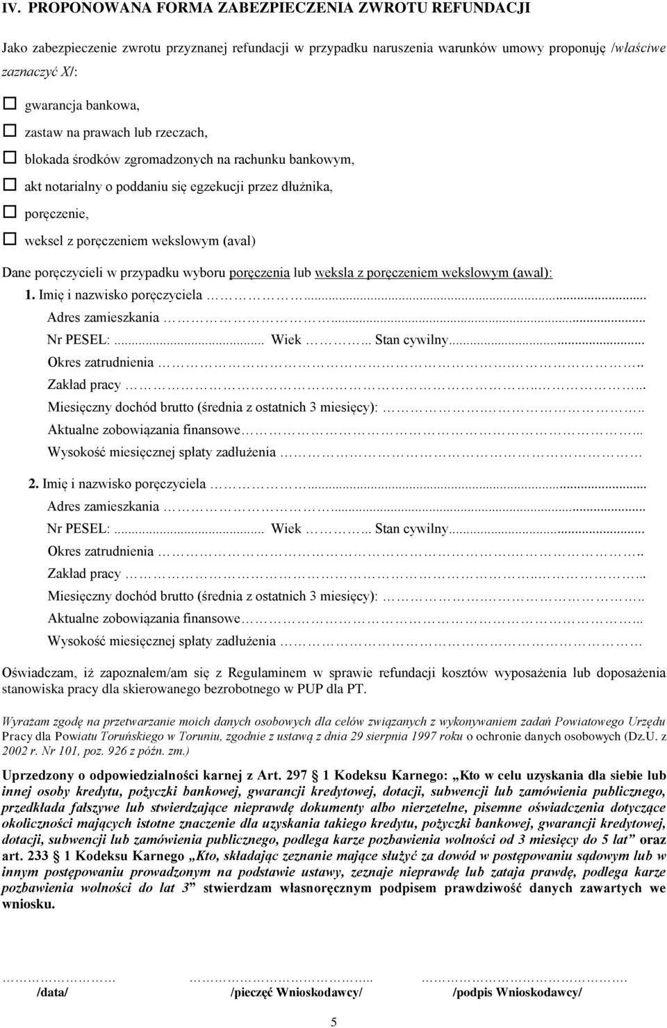 poręczycieli w przypadku wyboru poręczenia lub weksla z poręczeniem wekslowym (awal): 1. Imię i nazwisko poręczyciela... Adres zamieszkania... Nr PESEL:... Wiek... Stan cywilny... Okres zatrudnienia.