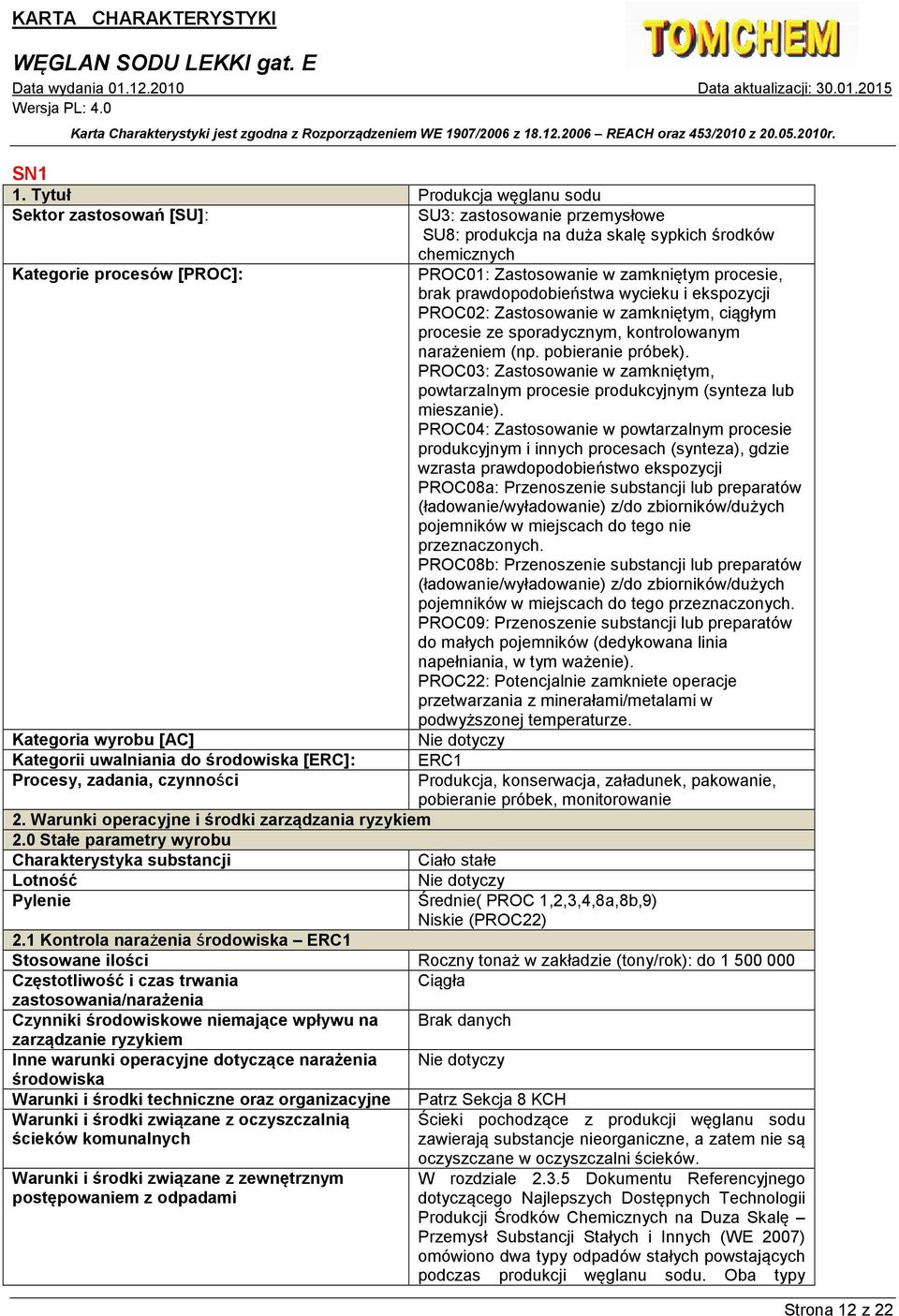 zamkniętym procesie, brak prawdopodobieństwa wycieku i ekspozycji PROC02: Zastosowanie w zamkniętym, ciągłym procesie ze sporadycznym, kontrolowanym narażeniem (np. pobieranie próbek).