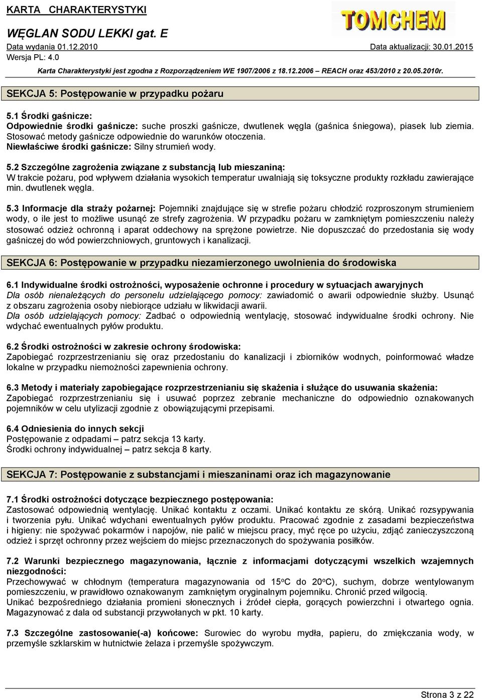 2 Szczególne zagrożenia związane z substancją lub mieszaniną: W trakcie pożaru, pod wpływem działania wysokich temperatur uwalniają się toksyczne produkty rozkładu zawierające min. dwutlenek węgla. 5.