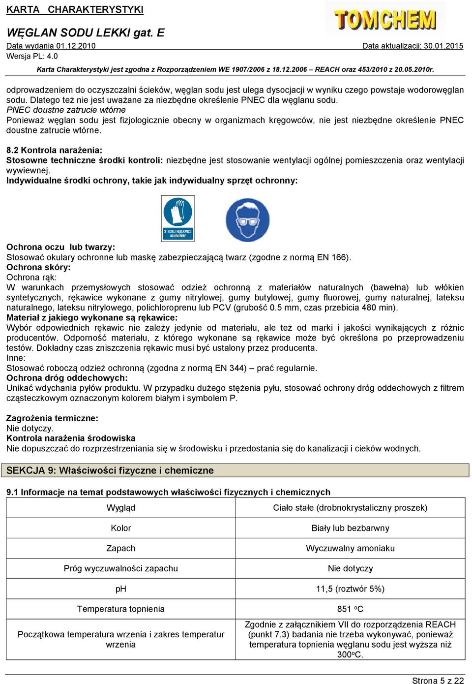 2 Kontrola narażenia: Stosowne techniczne środki kontroli: niezbędne jest stosowanie wentylacji ogólnej pomieszczenia oraz wentylacji wywiewnej.