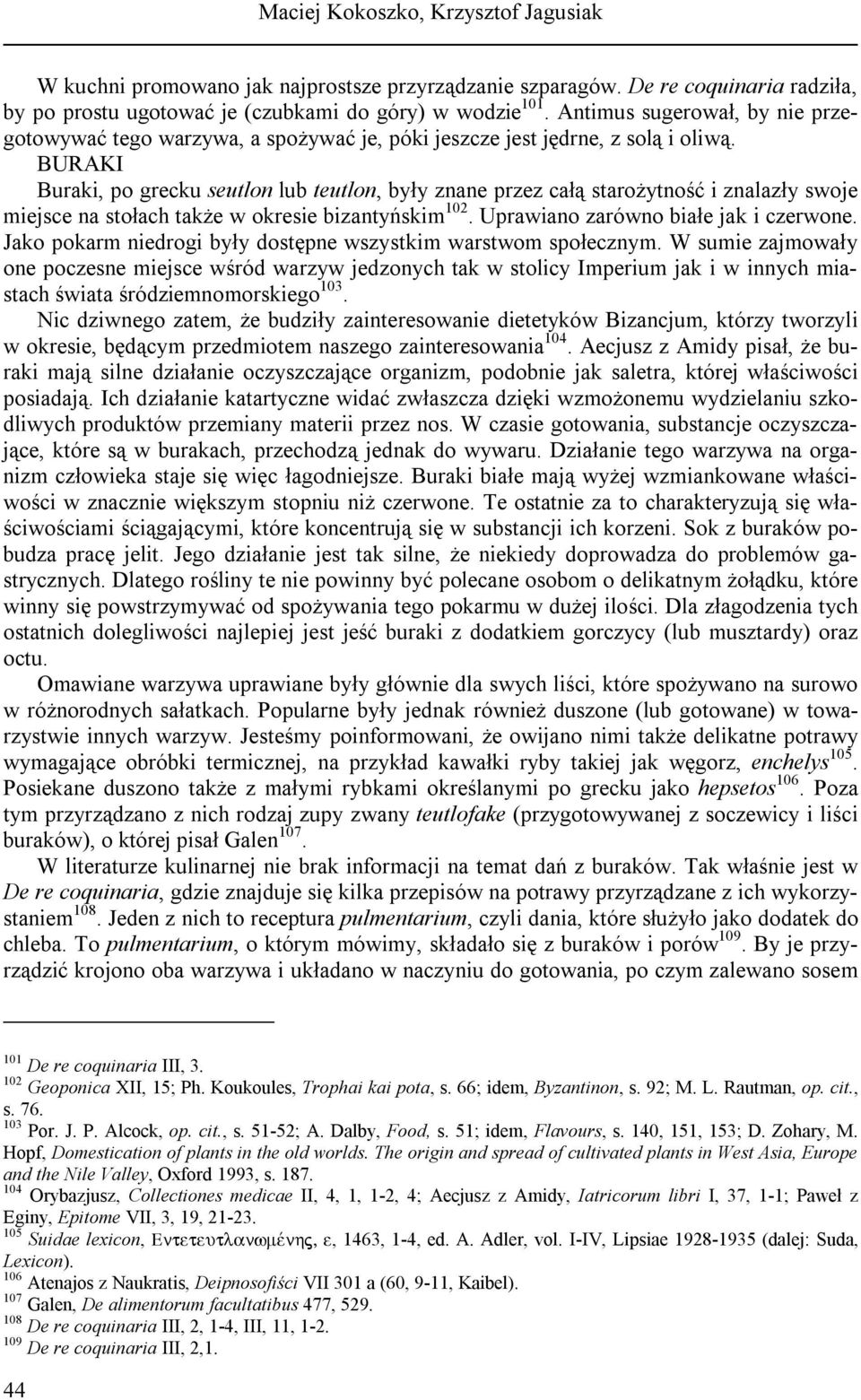 BURAKI Buraki, po grecku seutlon lub teutlon, były znane przez całą starożytność i znalazły swoje miejsce na stołach także w okresie bizantyńskim 102. Uprawiano zarówno białe jak i czerwone.