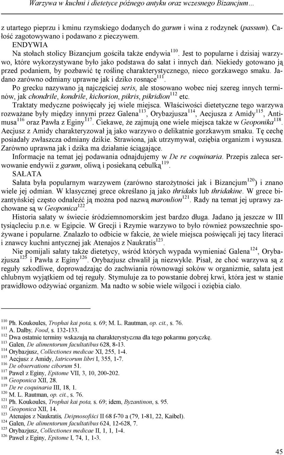 Niekiedy gotowano ją przed podaniem, by pozbawić tę roślinę charakterystycznego, nieco gorzkawego smaku. Jadano zarówno odmiany uprawne jak i dziko rosnące 111.