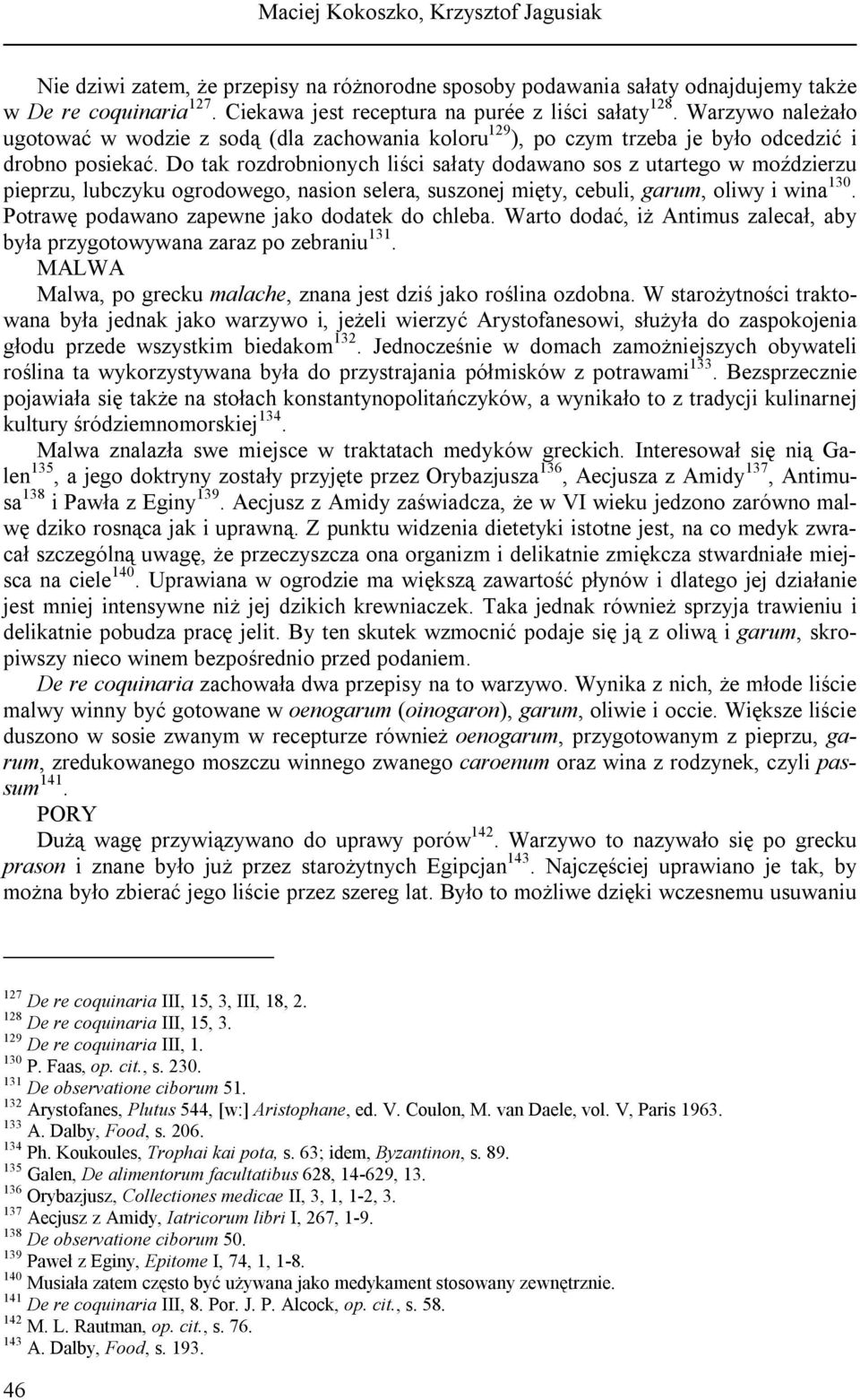 Do tak rozdrobnionych liści sałaty dodawano sos z utartego w moździerzu pieprzu, lubczyku ogrodowego, nasion selera, suszonej mięty, cebuli, garum, oliwy i wina 130.