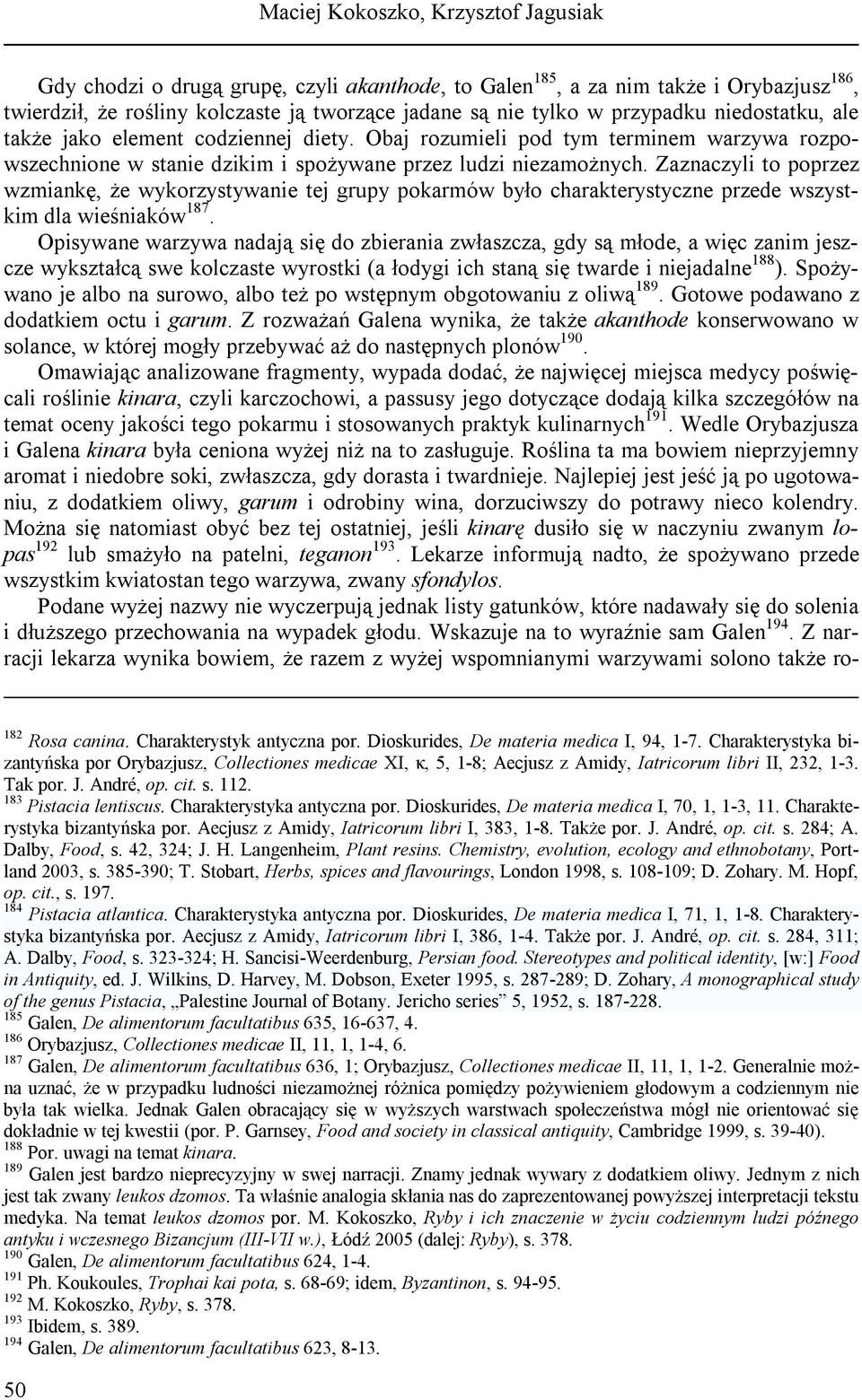 Zaznaczyli to poprzez wzmiankę, że wykorzystywanie tej grupy pokarmów było charakterystyczne przede wszystkim dla wieśniaków 187.