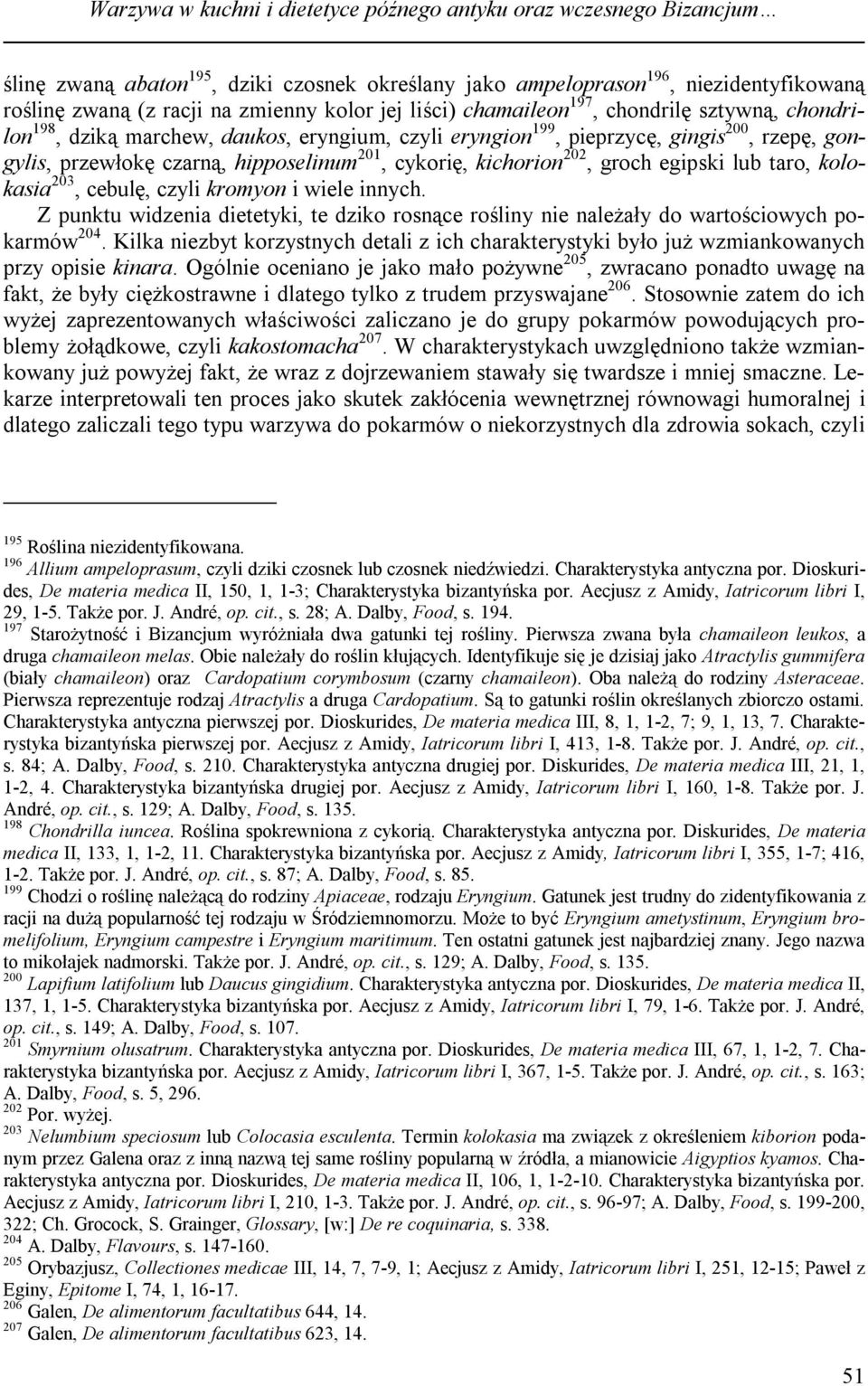 kichorion 202, groch egipski lub taro, kolokasia 203, cebulę, czyli kromyon i wiele innych. Z punktu widzenia dietetyki, te dziko rosnące rośliny nie należały do wartościowych pokarmów 204.