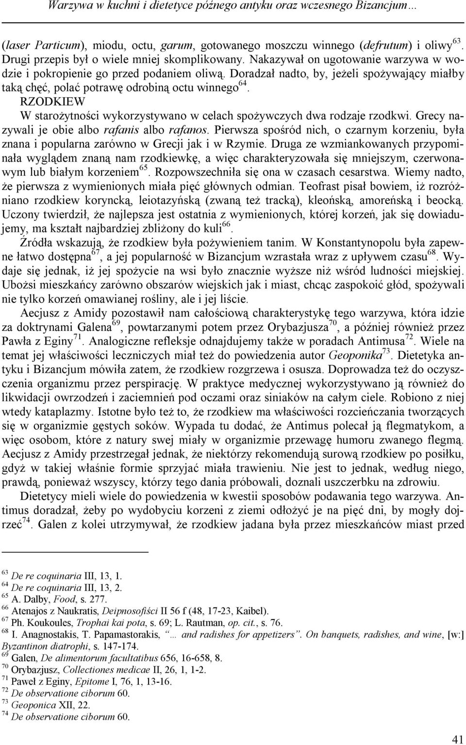 Doradzał nadto, by, jeżeli spożywający miałby taką chęć, polać potrawę odrobiną octu winnego 64. RZODKIEW W starożytności wykorzystywano w celach spożywczych dwa rodzaje rzodkwi.