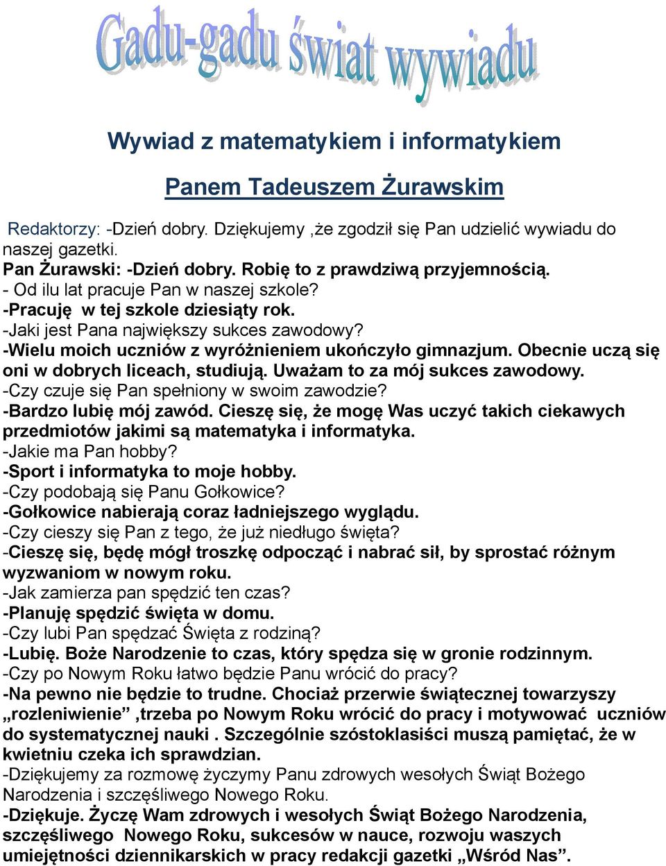 -Wielu moich uczniów z wyróżnieniem ukończyło gimnazjum. Obecnie uczą się oni w dobrych liceach, studiują. Uważam to za mój sukces zawodowy. -Czy czuje się Pan spełniony w swoim zawodzie?