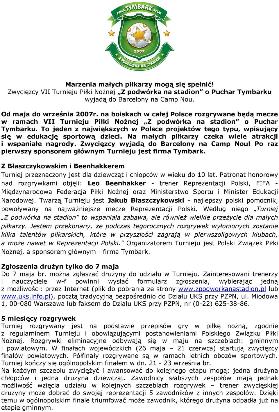 To jeden z największych w Polsce projektów tego typu, wpisujący się w edukację sportową dzieci. Na małych piłkarzy czeka wiele atrakcji i wspaniałe nagrody. Zwycięzcy wyjadą do Barcelony na Camp Nou!