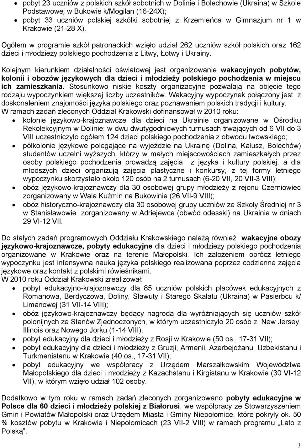 Kolejnym kierunkiem działalności oświatowej jest organizowanie wakacyjnych pobytów, kolonii i obozów językowych dla dzieci i młodzieży polskiego pochodzenia w miejscu ich zamieszkania.