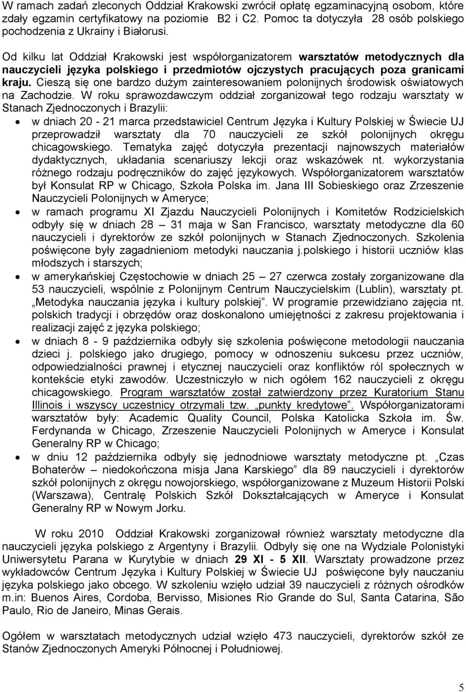 Od kilku lat Oddział Krakowski jest współorganizatorem warsztatów metodycznych dla nauczycieli języka polskiego i przedmiotów ojczystych pracujących poza granicami kraju.