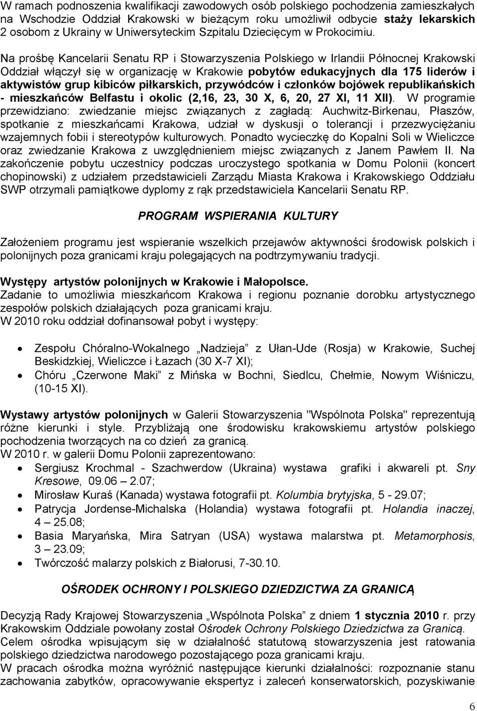 Na prośbę Kancelarii Senatu RP i Stowarzyszenia Polskiego w Irlandii Północnej Krakowski Oddział włączył się w organizację w Krakowie pobytów edukacyjnych dla 175 liderów i aktywistów grup kibiców