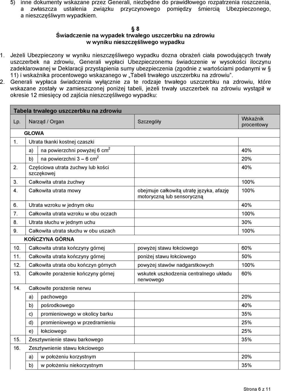 Jeżeli Ubezpieczony w wyniku nieszczęśliwego wypadku dozna obrażeń ciała powodujących trwały uszczerbek na zdrowiu, Generali wypłaci Ubezpieczonemu świadczenie w wysokości iloczynu zadeklarowanej w