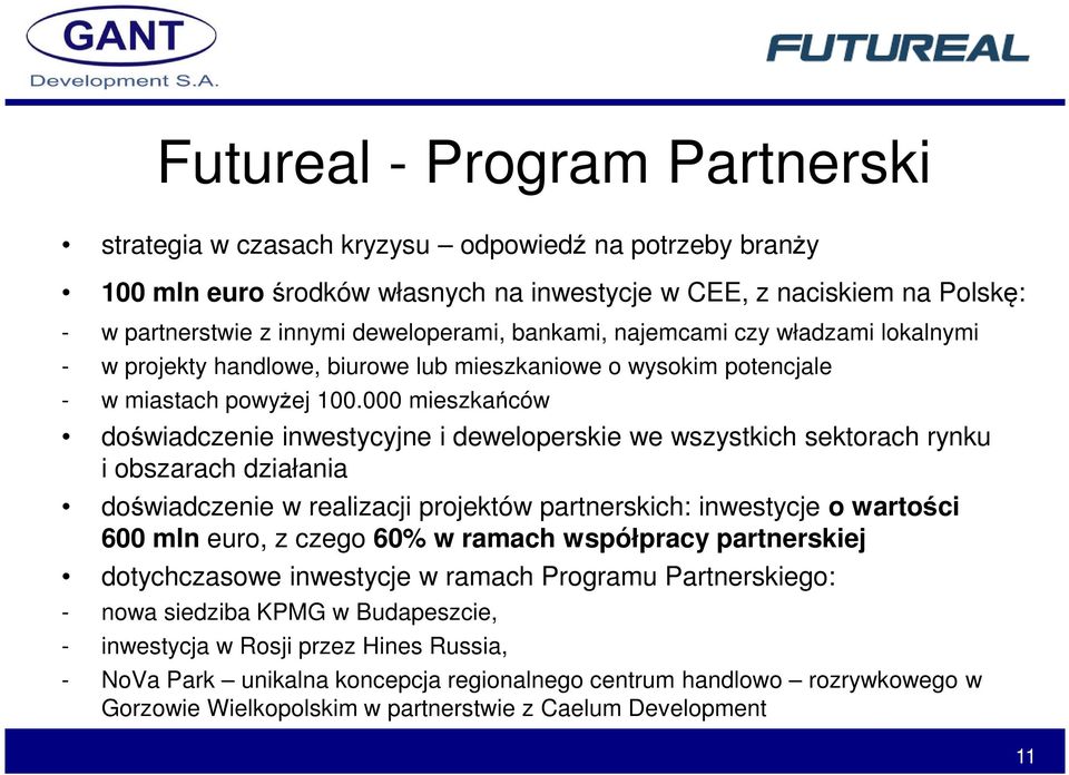 000 mieszkańców doświadczenie inwestycyjne i deweloperskie we wszystkich sektorach rynku i obszarach działania doświadczenie w realizacji projektów partnerskich: inwestycje o wartości 600 mln euro, z