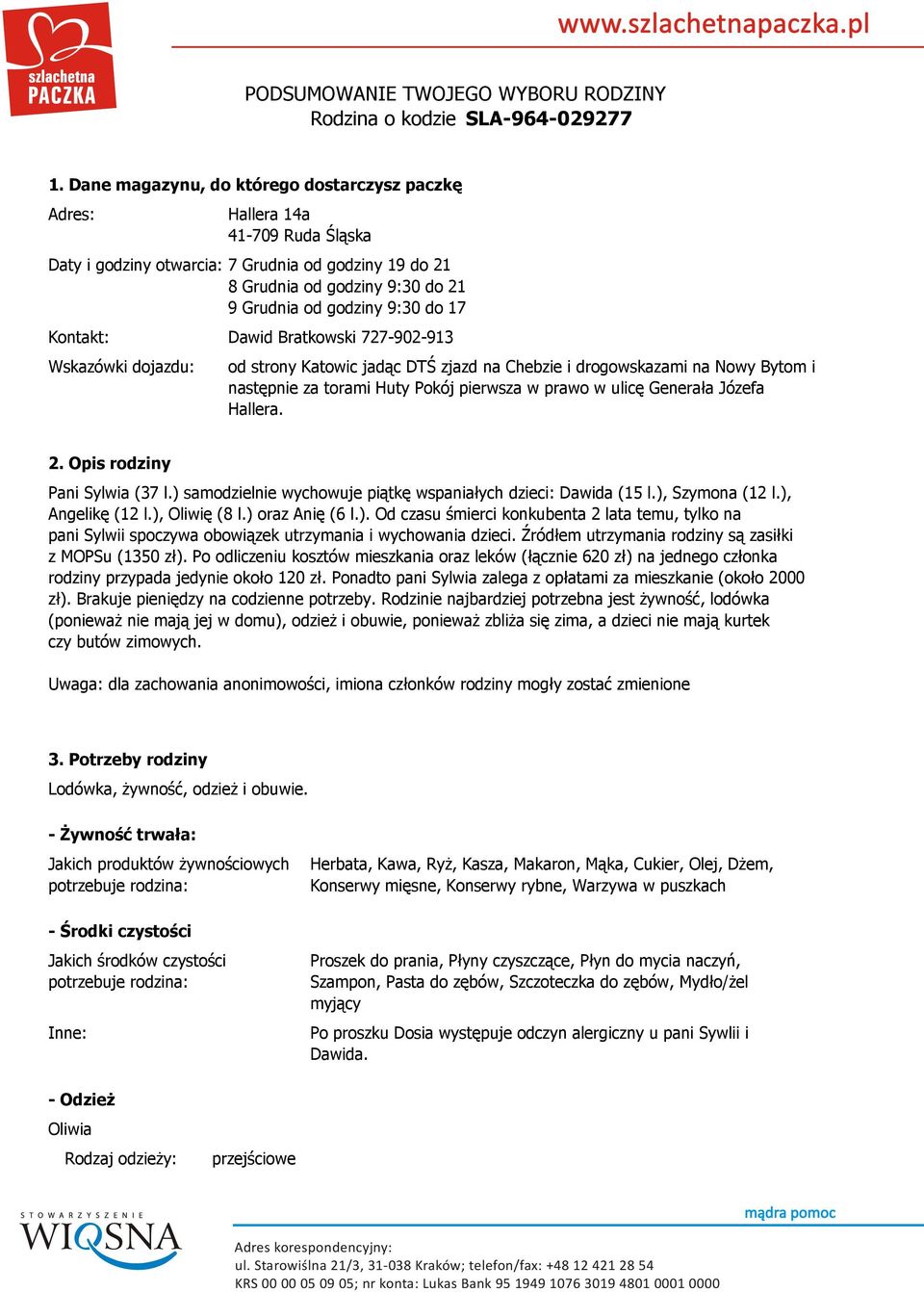 Generała Józefa Hallera. 2. Opis rodziny Pani (37 l.) samodzielnie wychowuje piątkę wspaniałych dzieci: Dawida (15 l.), Szymona (12 l.), Angelikę (12 l.), Oliwię (8 l.) oraz Anię (6 l.). Od czasu śmierci konkubenta 2 lata temu, tylko na pani Sylwii spoczywa obowiązek utrzymania i wychowania dzieci.