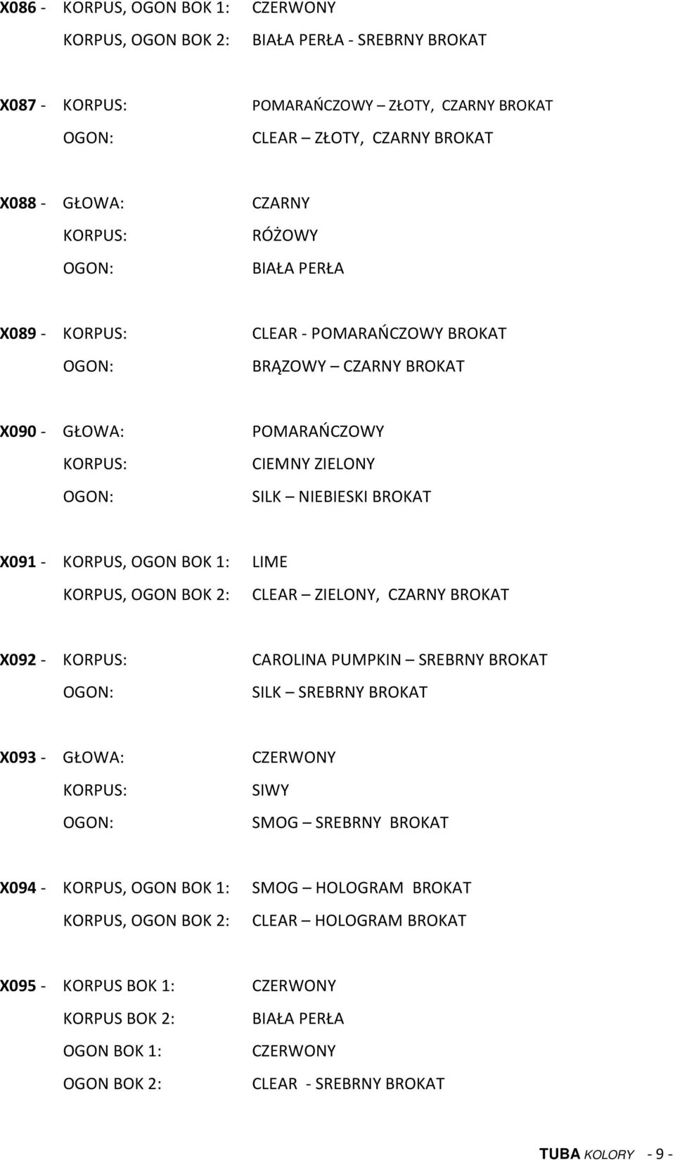 BROKAT X092 - CAROLINA PUMPKIN SREBRNY BROKAT SREBRNY BROKAT X093 - GŁOWA: SIWY SMOG SREBRNY BROKAT X094 -