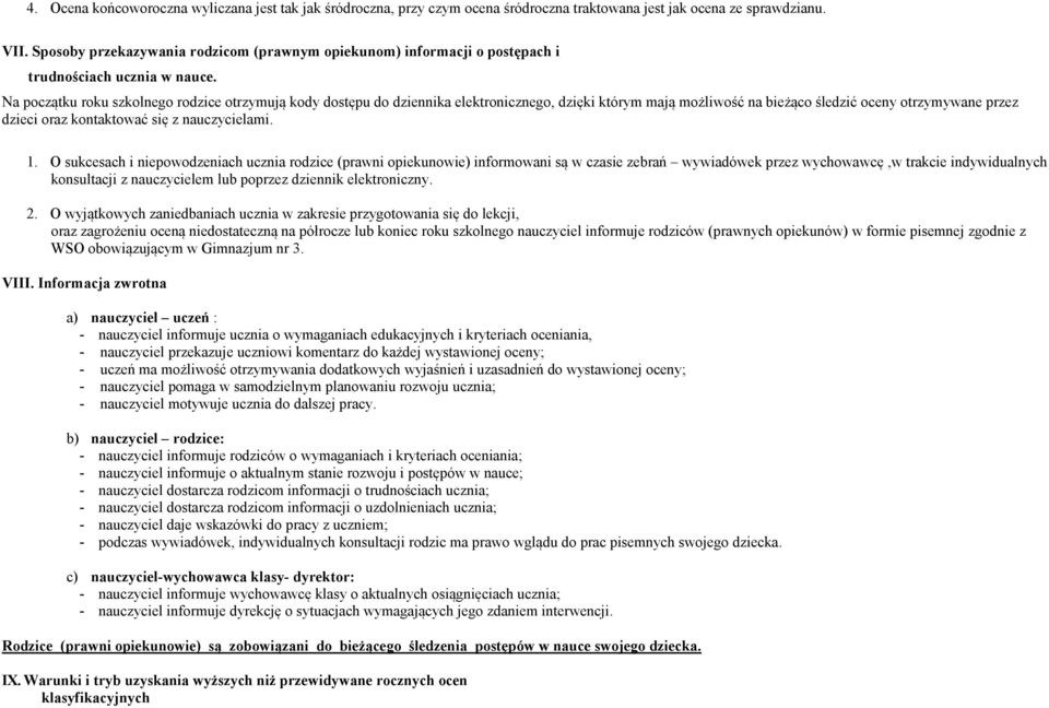 Na początku roku szkolnego rodzice otrzymują kody dostępu do dziennika elektronicznego, dzięki którym mają możliwość na bieżąco śledzić oceny otrzymywane przez dzieci oraz kontaktować się z