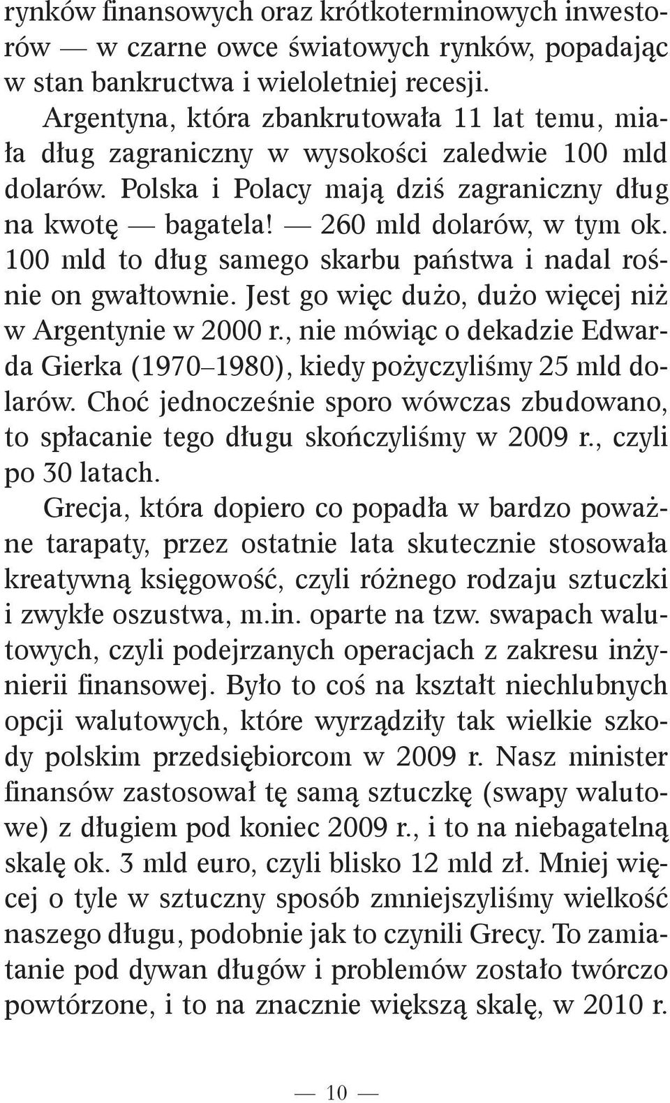 100 mld to dług samego skarbu państwa i nadal ro nie on gwałtownie. Jest go więc du o, du o więcej ni w Argentynie w 2000 r.