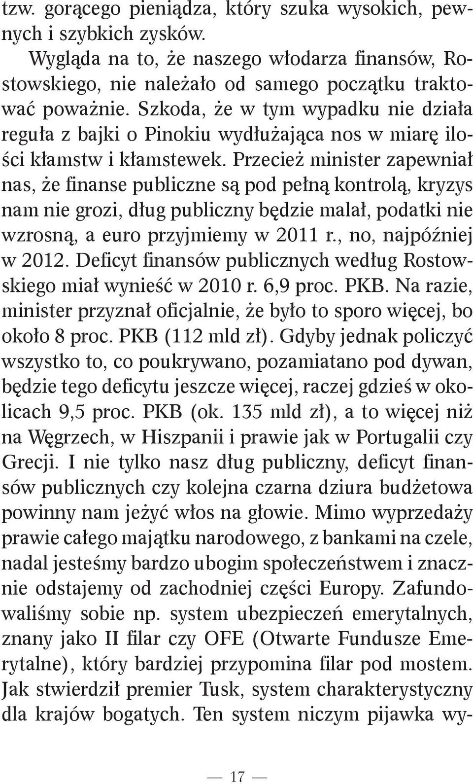 Przecie minister zapewniał nas, e finanse publiczne są pod pełną kontrolą, kryzys nam nie grozi, dług publiczny będzie malał, podatki nie wzrosną, a euro przyjmiemy w 2011 r., no, najpó niej w 2012.