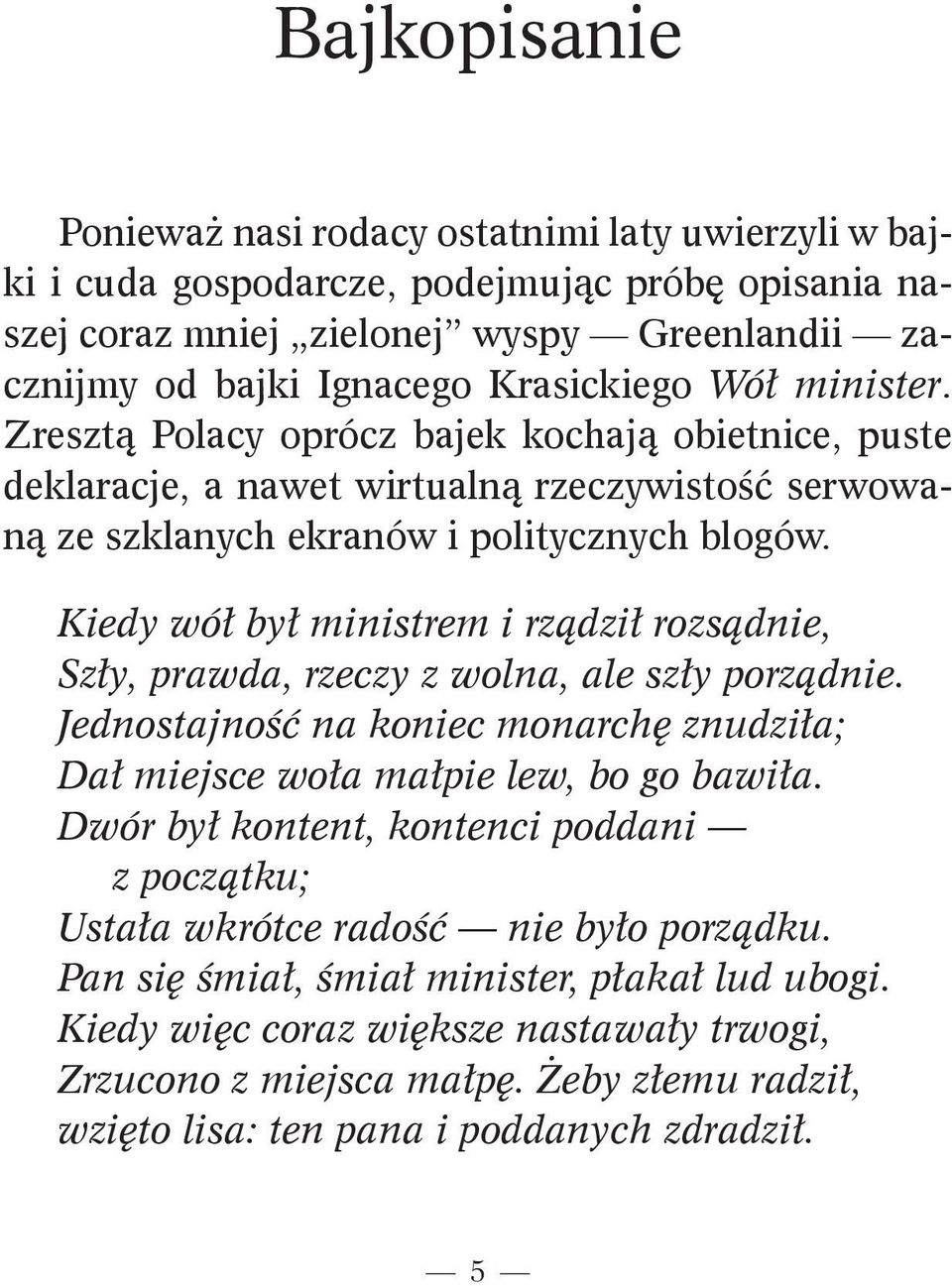 Kiedy wół był ministrem i rządził rozsądnie, Szły, prawda, rzeczy z wolna, ale szły porządnie. Jednostajno ć na koniec monarchę znudziła; Dał miejsce woła małpie lew, bo go bawiła.