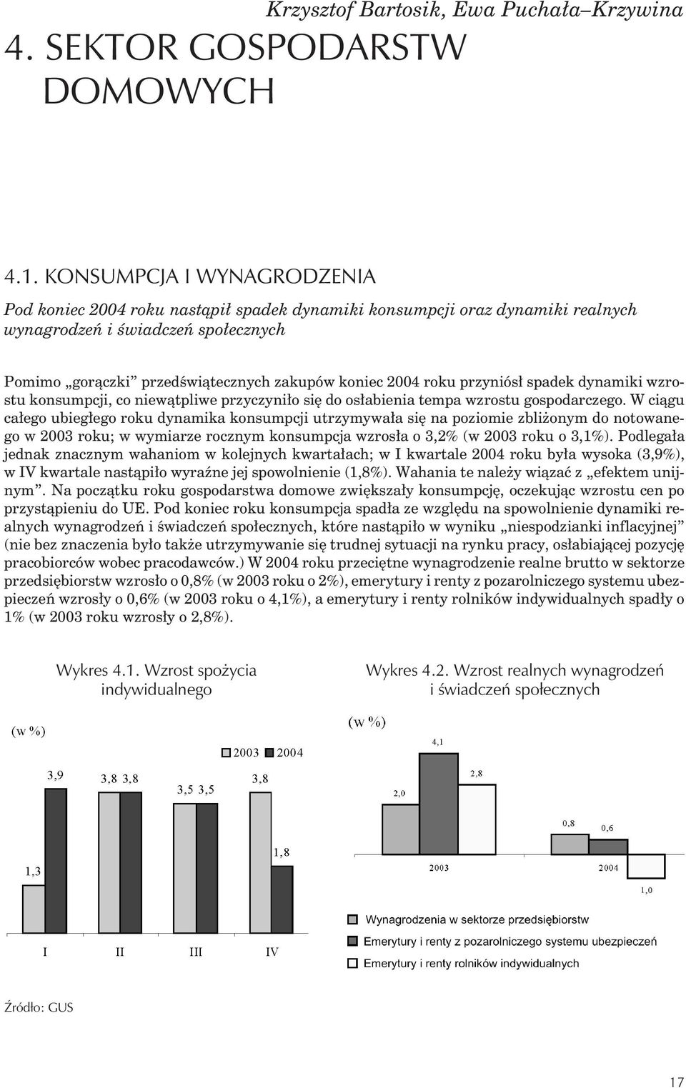 roku przyniós³ spadek dynamiki wzrostu konsumpcji, co niew¹tpliwe przyczyni³o siê do os³abienia tempa wzrostu gospodarczego.