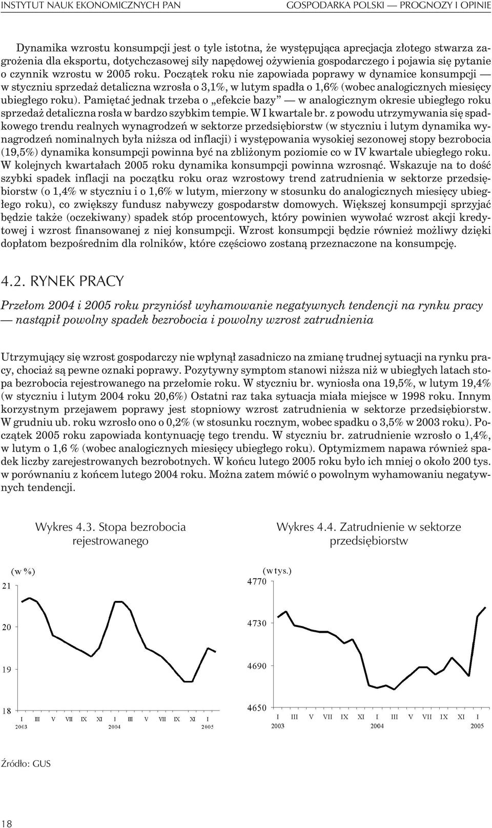 Pocz¹tek roku nie zapowiada poprawy w dynamice konsumpcji w styczniu sprzeda detaliczna wzros³a o 3,1%, w lutym spad³a o 1,6% (wobec analogicznych miesiêcy ubieg³ego roku).