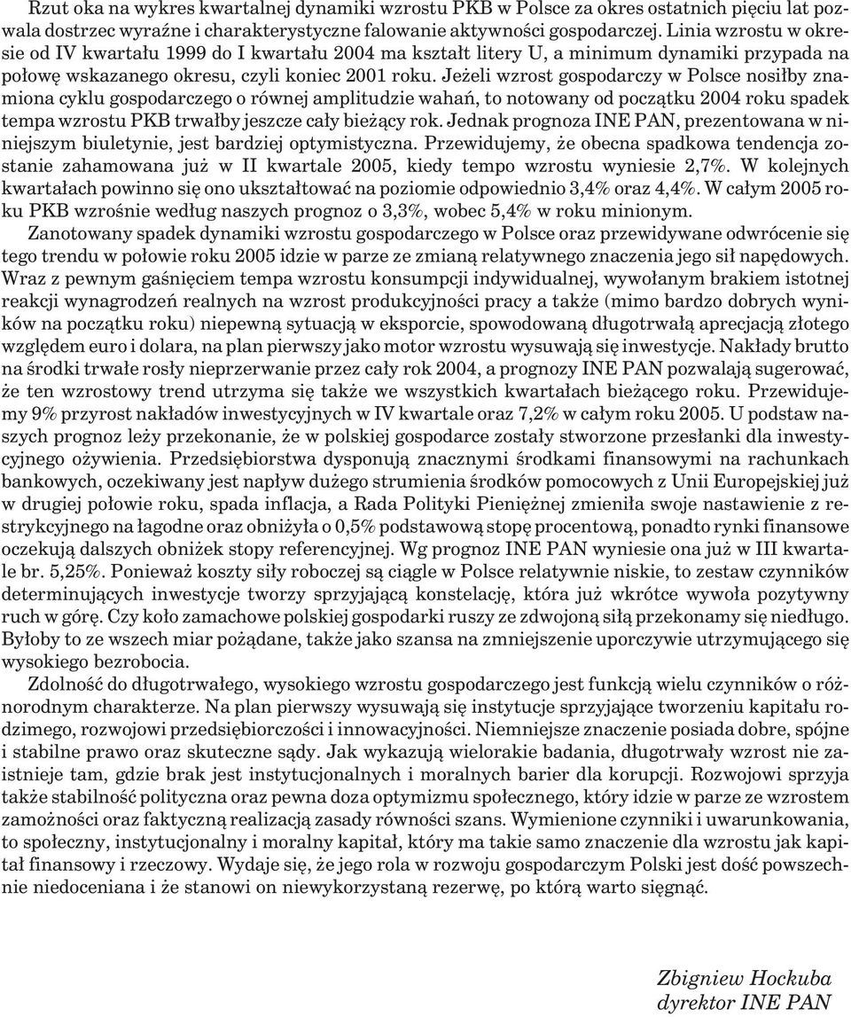 Je eli wzrost gospodarczy w Polsce nosi³by znamiona cyklu gospodarczego o równej amplitudzie wahañ, to notowany od pocz¹tku 2004 roku spadek tempa wzrostu PKB trwa³by jeszcze ca³y bie ¹cy rok.