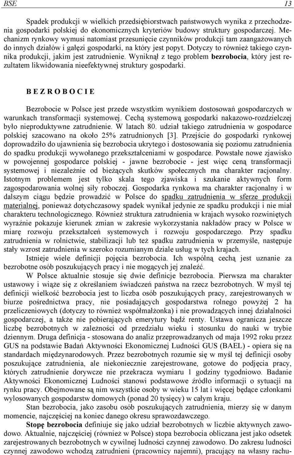 Dotyczy to również takiego czynnika produkcji, jakim jest zatrudnienie. Wyniknął z tego problem bezrobocia, który jest rezultatem likwidowania nieefektywnej struktury gospodarki.