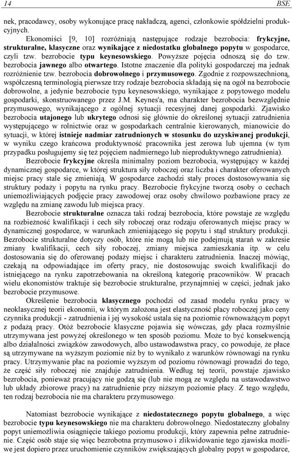 bezrobocie typu keynesowskiego. Powyższe pojęcia odnoszą się do tzw. bezrobocia jawnego albo otwartego. Istotne znaczenie dla polityki gospodarczej ma jednak rozróżnienie tzw.