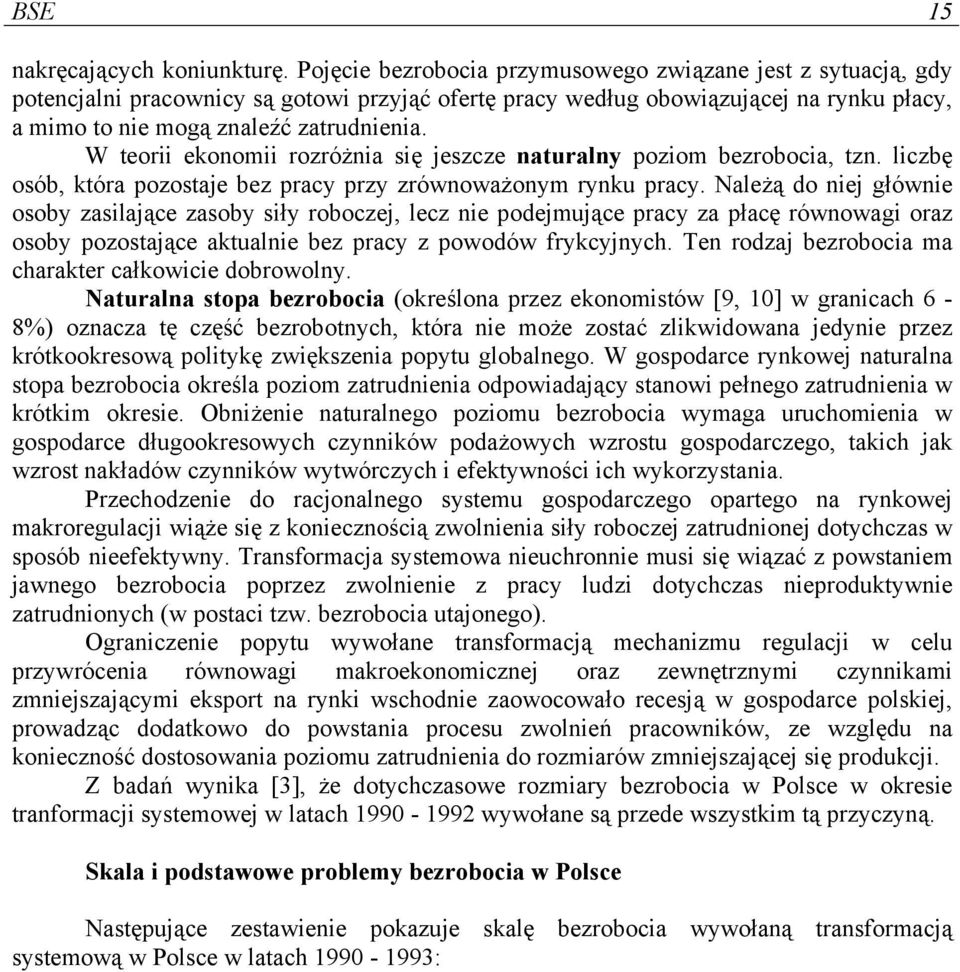 W teorii ekonomii rozróżnia się jeszcze naturalny poziom bezrobocia, tzn. liczbę osób, która pozostaje bez pracy przy zrównoważonym rynku pracy.