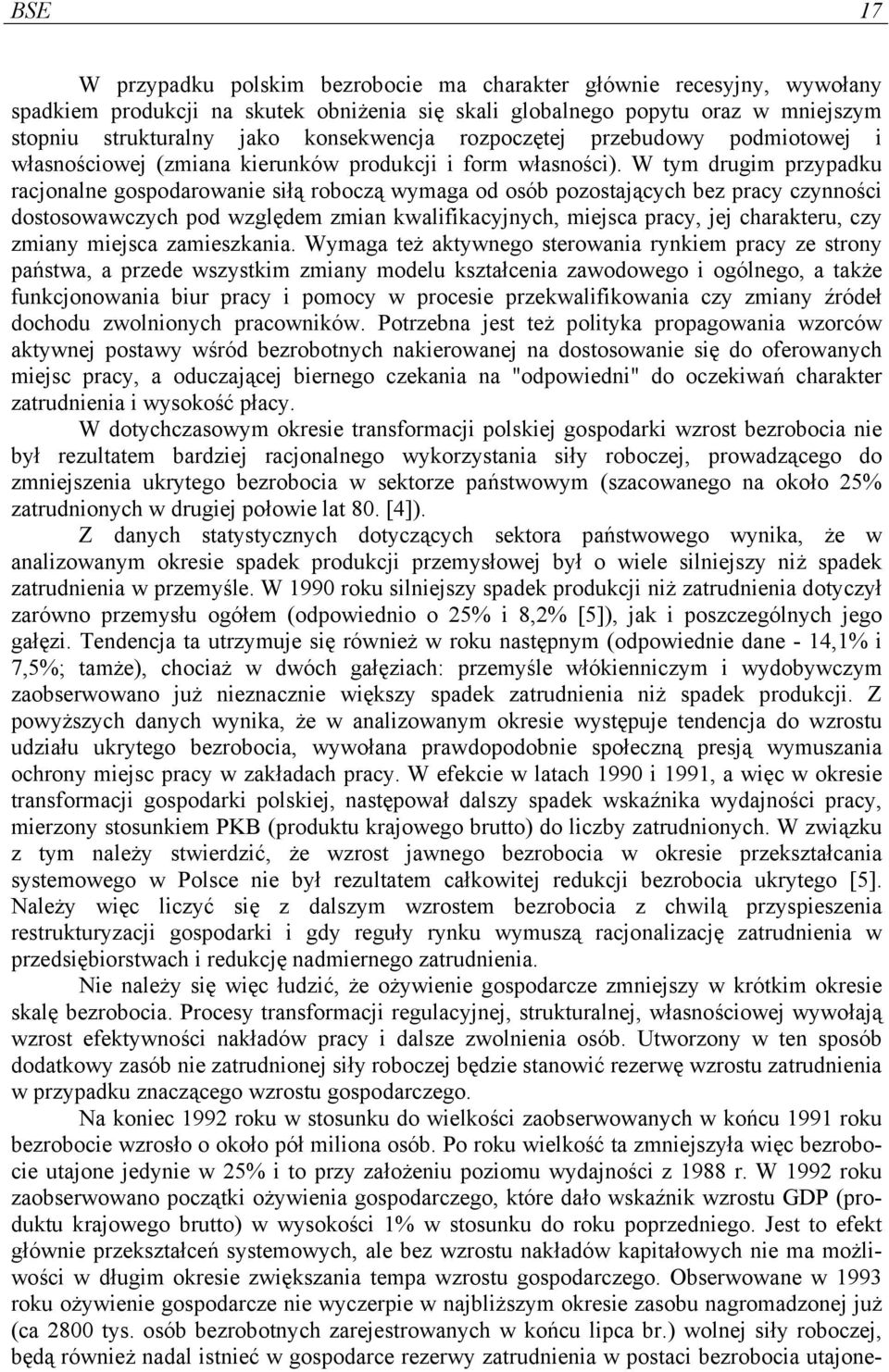 W tym drugim przypadku racjonalne gospodarowanie siłą roboczą wymaga od osób pozostających bez pracy czynności dostosowawczych pod względem zmian kwalifikacyjnych, miejsca pracy, jej charakteru, czy