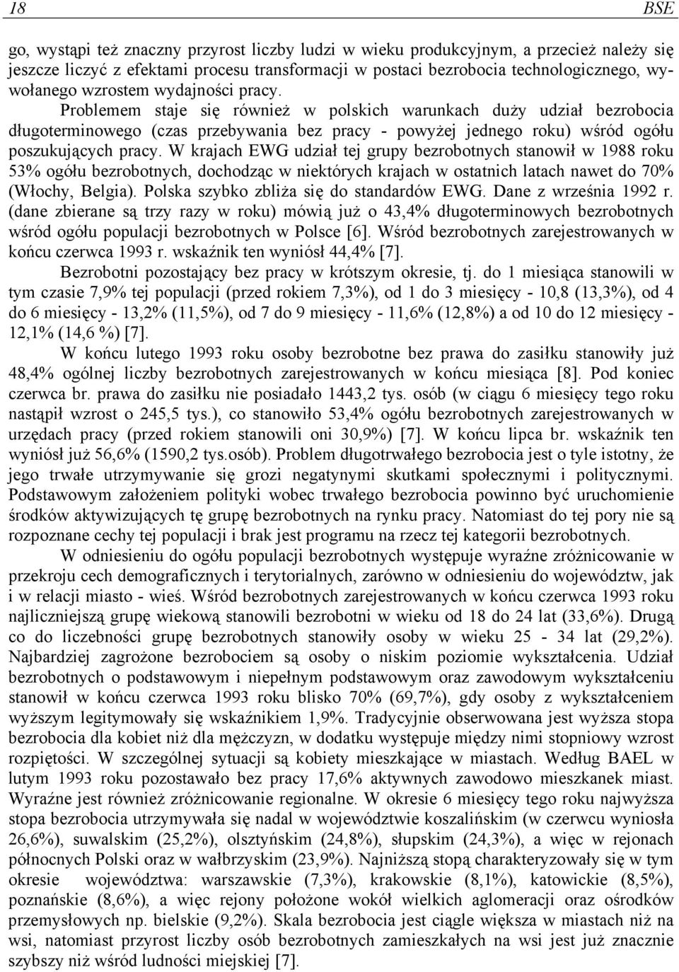 W krajach EWG udział tej grupy bezrobotnych stanowił w 1988 roku 53% ogółu bezrobotnych, dochodząc w niektórych krajach w ostatnich latach nawet do 70% (Włochy, Belgia).