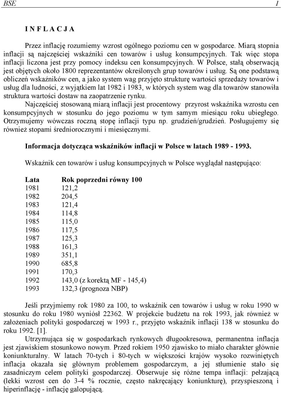 Są one podstawą obliczeń wskaźników cen, a jako system wag przyjęto strukturę wartości sprzedaży towarów i usług dla ludności, z wyjątkiem lat 1982 i 1983, w których system wag dla towarów stanowiła