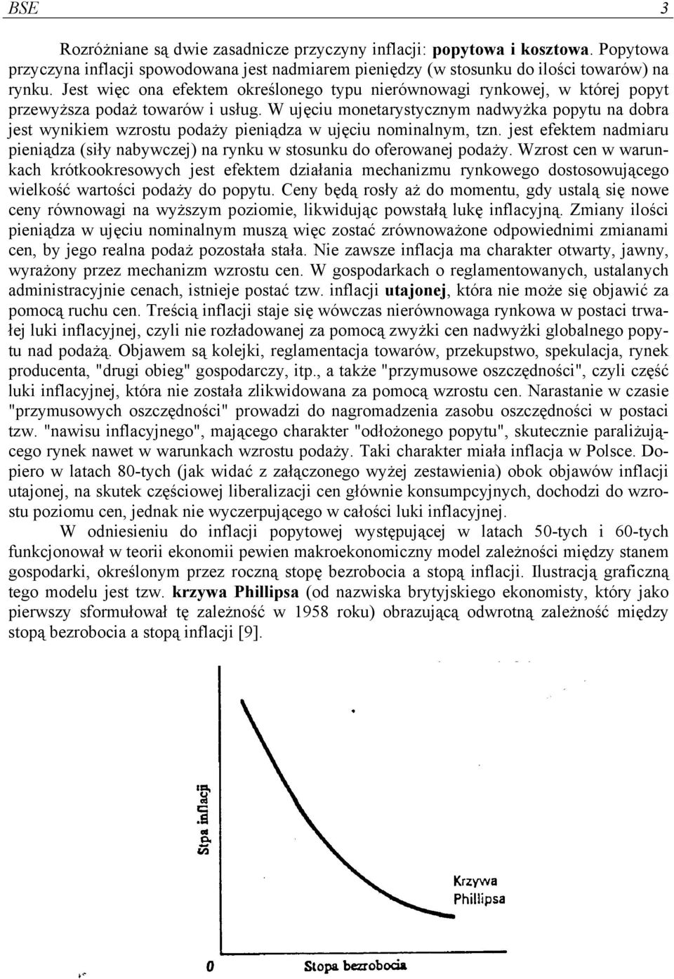 W ujęciu monetarystycznym nadwyżka popytu na dobra jest wynikiem wzrostu podaży pieniądza w ujęciu nominalnym, tzn.