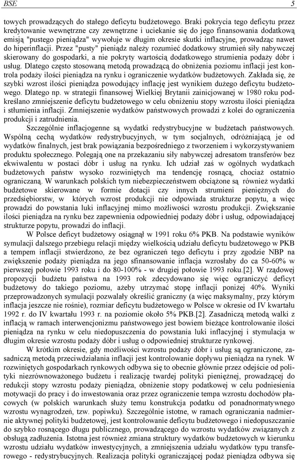 prowadząc nawet do hiperinflacji. Przez "pusty" pieniądz należy rozumieć dodatkowy strumień siły nabywczej skierowany do gospodarki, a nie pokryty wartością dodatkowego strumienia podaży dóbr i usług.