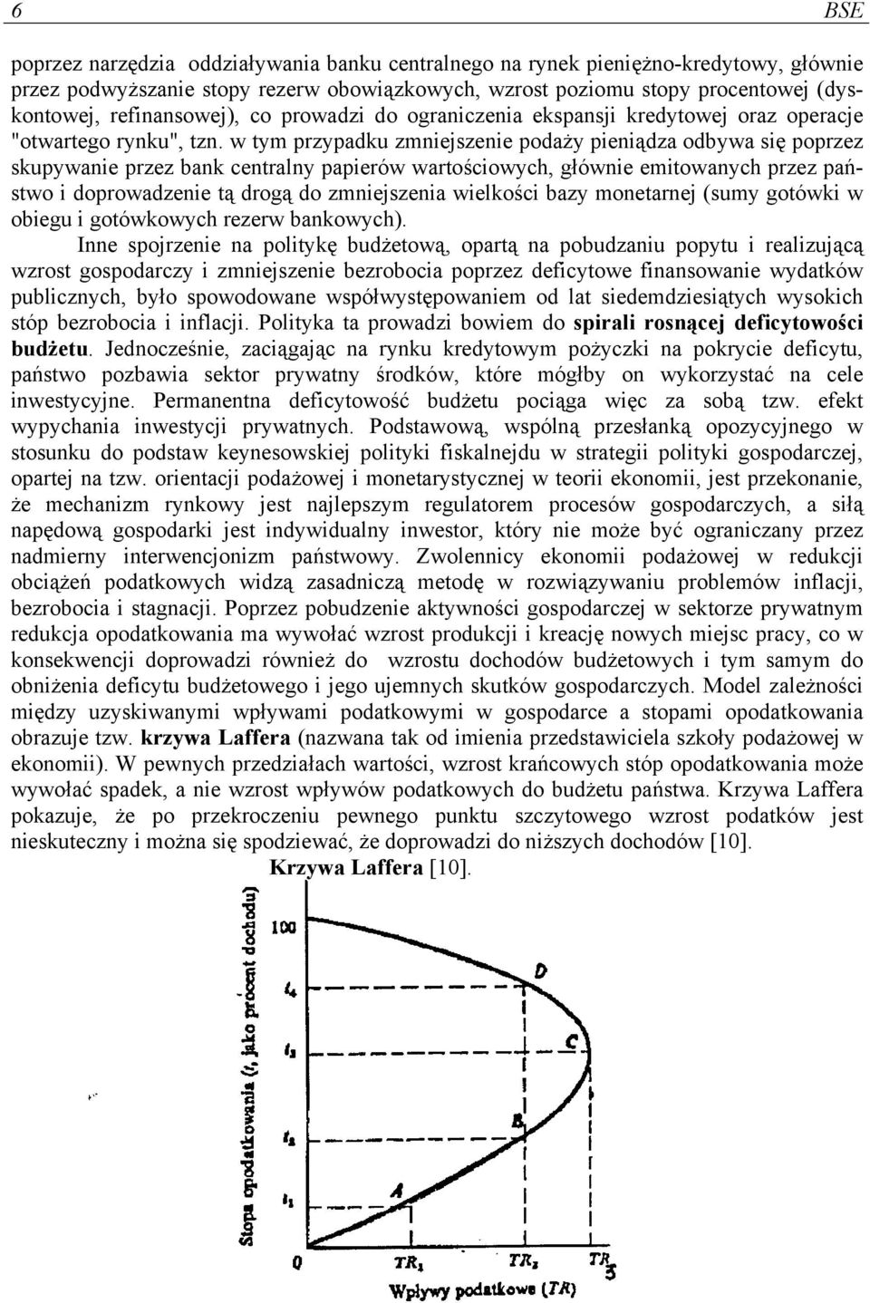 w tym przypadku zmniejszenie podaży pieniądza odbywa się poprzez skupywanie przez bank centralny papierów wartościowych, głównie emitowanych przez państwo i doprowadzenie tą drogą do zmniejszenia