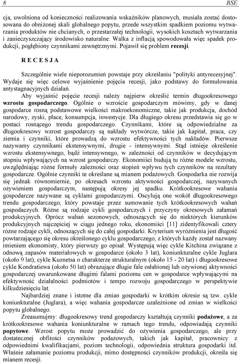 Pojawił się problem recesji. R E C E S J A Szczególnie wiele nieporozumień powstaje przy określaniu "polityki antyrecesyjnej".