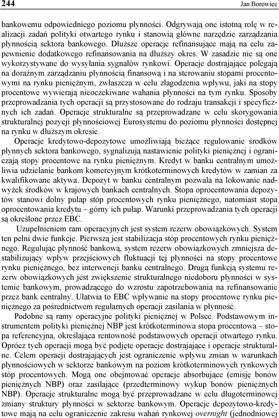 Operacje dostrajające polegają na doraźnym zarządzaniu płynnością finansową i na sterowaniu stopami procentowymi na rynku pieniężnym, zwłaszcza w celu złagodzenia wpływu, jaki na stopy procentowe