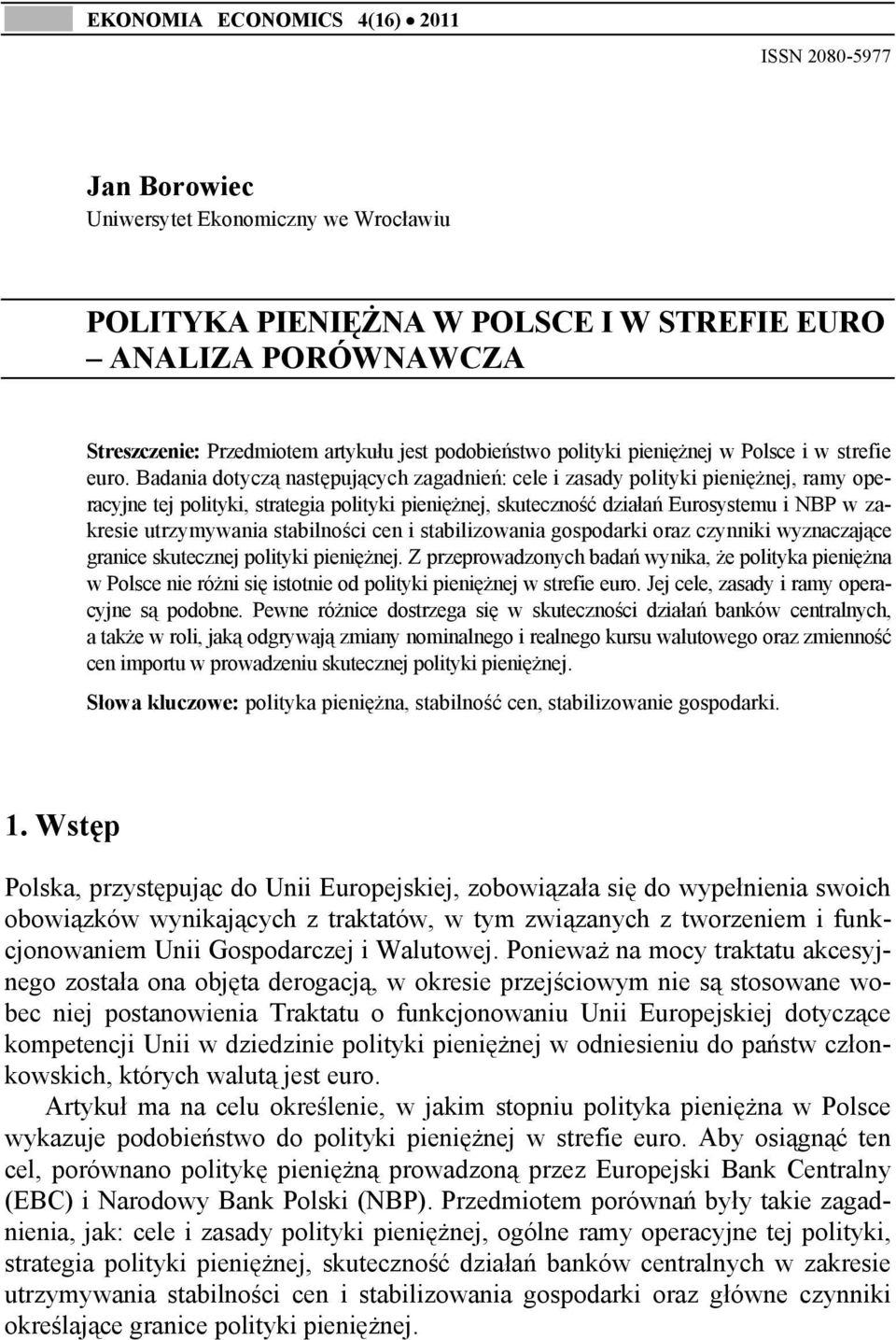 Badania dotyczą następujących zagadnień: cele i zasady polityki pieniężnej, ramy operacyjne tej polityki, strategia polityki pieniężnej, skuteczność działań Eurosystemu i NBP w zakresie utrzymywania