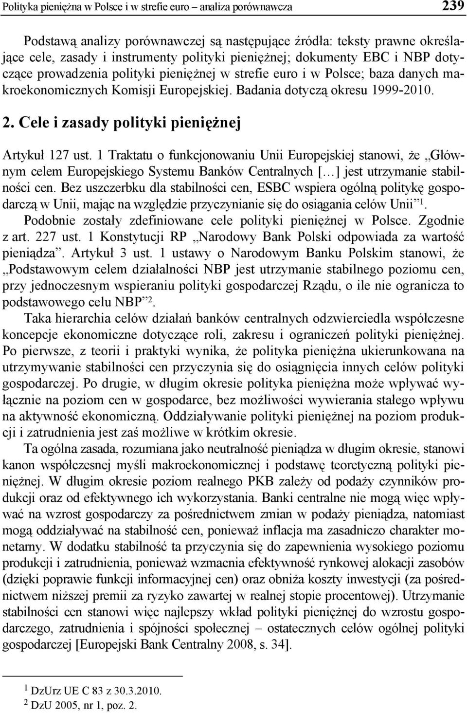 Cele i zasady polityki pieniężnej Artykuł 127 ust. 1 Traktatu o funkcjonowaniu Unii Europejskiej stanowi, że Głównym celem Europejskiego Systemu Banków Centralnych [ ] jest utrzymanie stabilności cen.